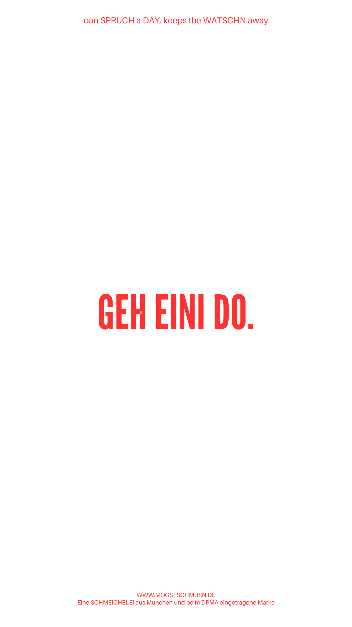 Weißes digitales Hintergrundbild mit dem bayerischen Spruch „GEH EINI DO.“in roter Schrift, darunter Website und Markenschriftzug von mogstschmusn.de
