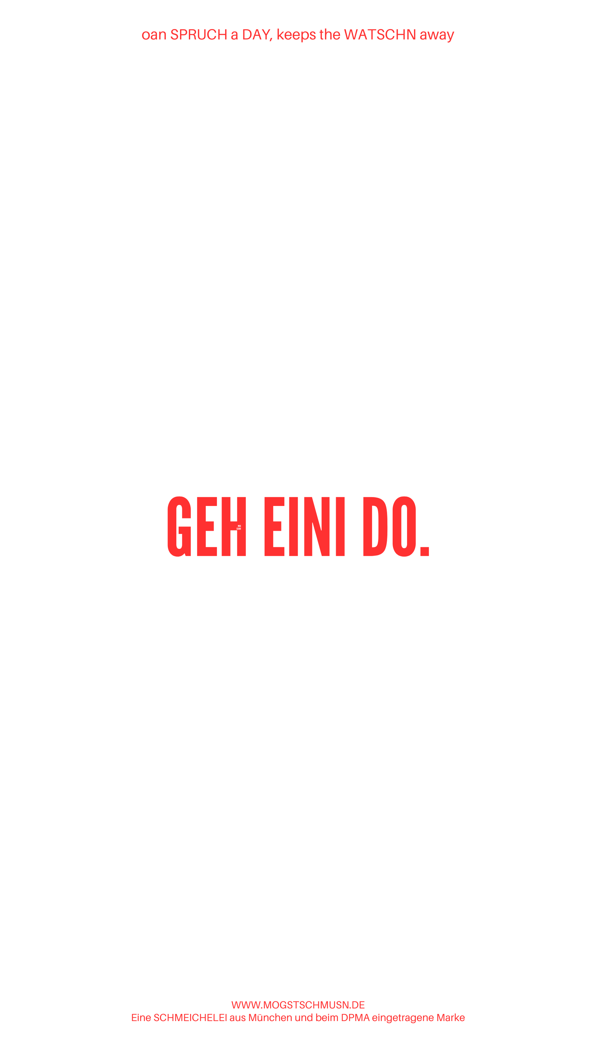 Weißes digitales Hintergrundbild mit dem bayerischen Spruch „GEH EINI DO.“in roter Schrift, darunter Website und Markenschriftzug von mogstschmusn.de