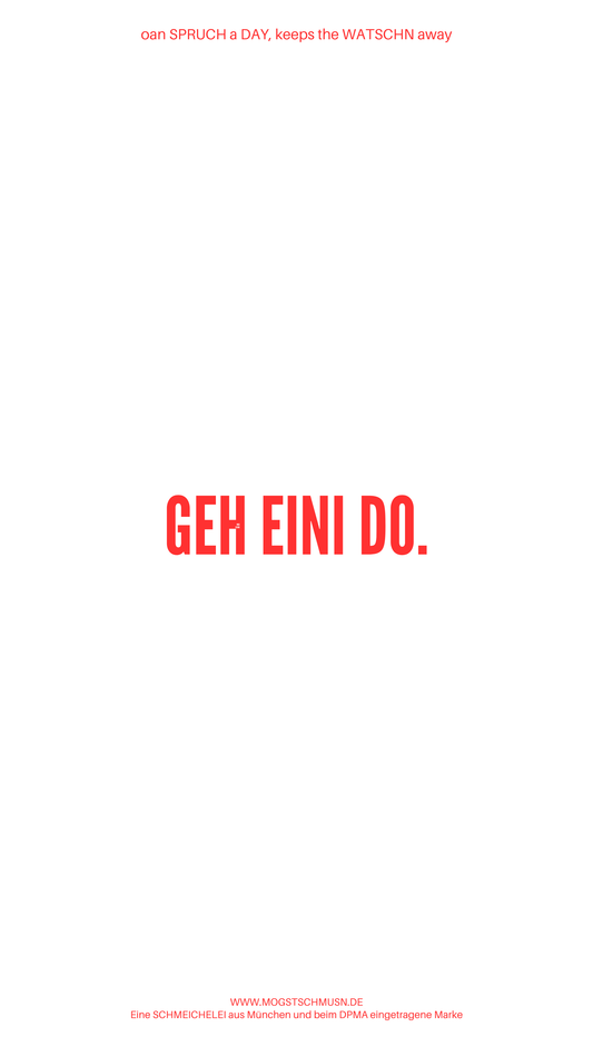Weißes digitales Hintergrundbild mit dem bayerischen Spruch „GEH EINI DO.“in roter Schrift, darunter Website und Markenschriftzug von mogstschmusn.de
