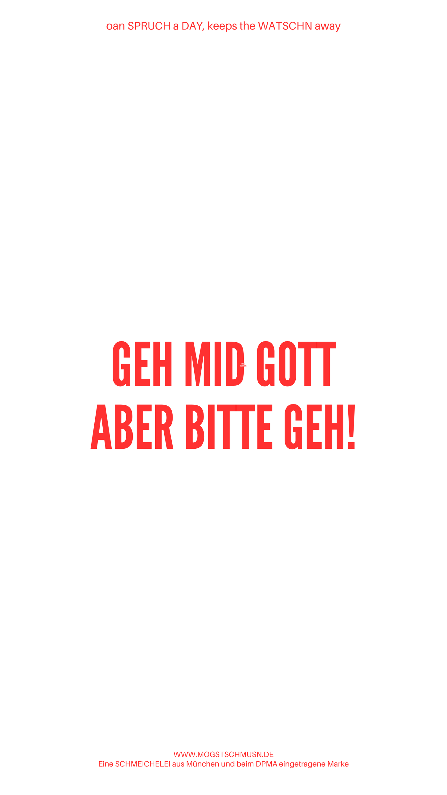 Weißes digitales Hintergrundbild mit dem bayerischen Spruch „GEH MID GOTT ABER BITTE GEH!“.in roter Schrift, darunter Website und Markenschriftzug von mogstschmusn.de