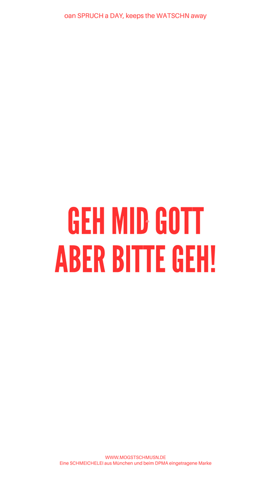Weißes digitales Hintergrundbild mit dem bayerischen Spruch „GEH MID GOTT ABER BITTE GEH!“.in roter Schrift, darunter Website und Markenschriftzug von mogstschmusn.de