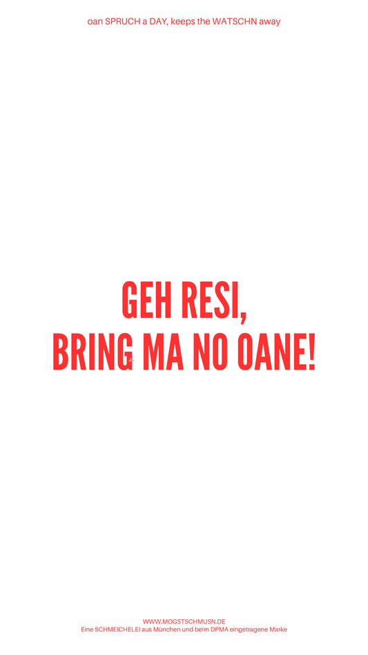Weißes digitales Hintergrundbild mit dem bayerischen Spruch „GEH RESI, BRING MA NO OANE!“ in roter Schrift, darunter Website und Markenschriftzug von mogstschmusn.de