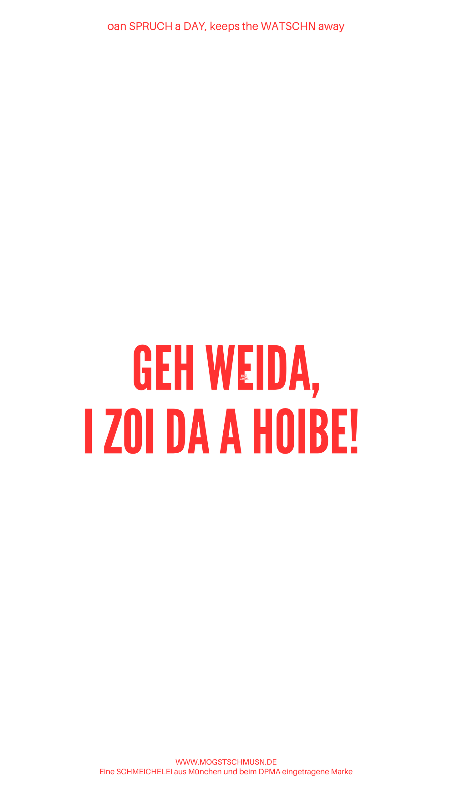 Weißes digitales Hintergrundbild mit dem bayerischen Spruch „GEH WEIDA, I ZOI DA A HOIBE!“ in roter Schrift, darunter Website und Markenschriftzug von mogstschmusn.de
