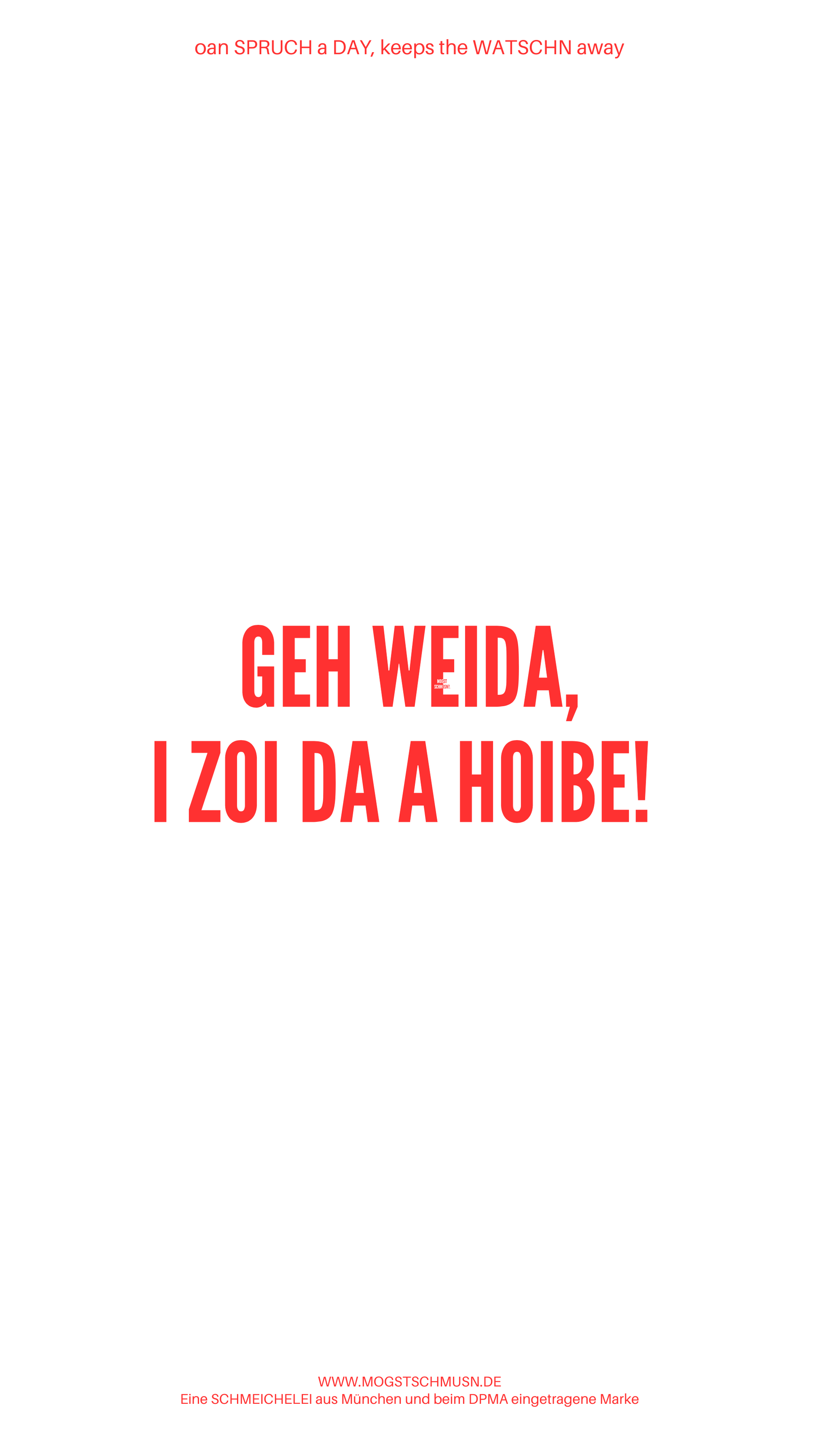 Weißes digitales Hintergrundbild mit dem bayerischen Spruch „GEH WEIDA, I ZOI DA A HOIBE!“ in roter Schrift, darunter Website und Markenschriftzug von mogstschmusn.de