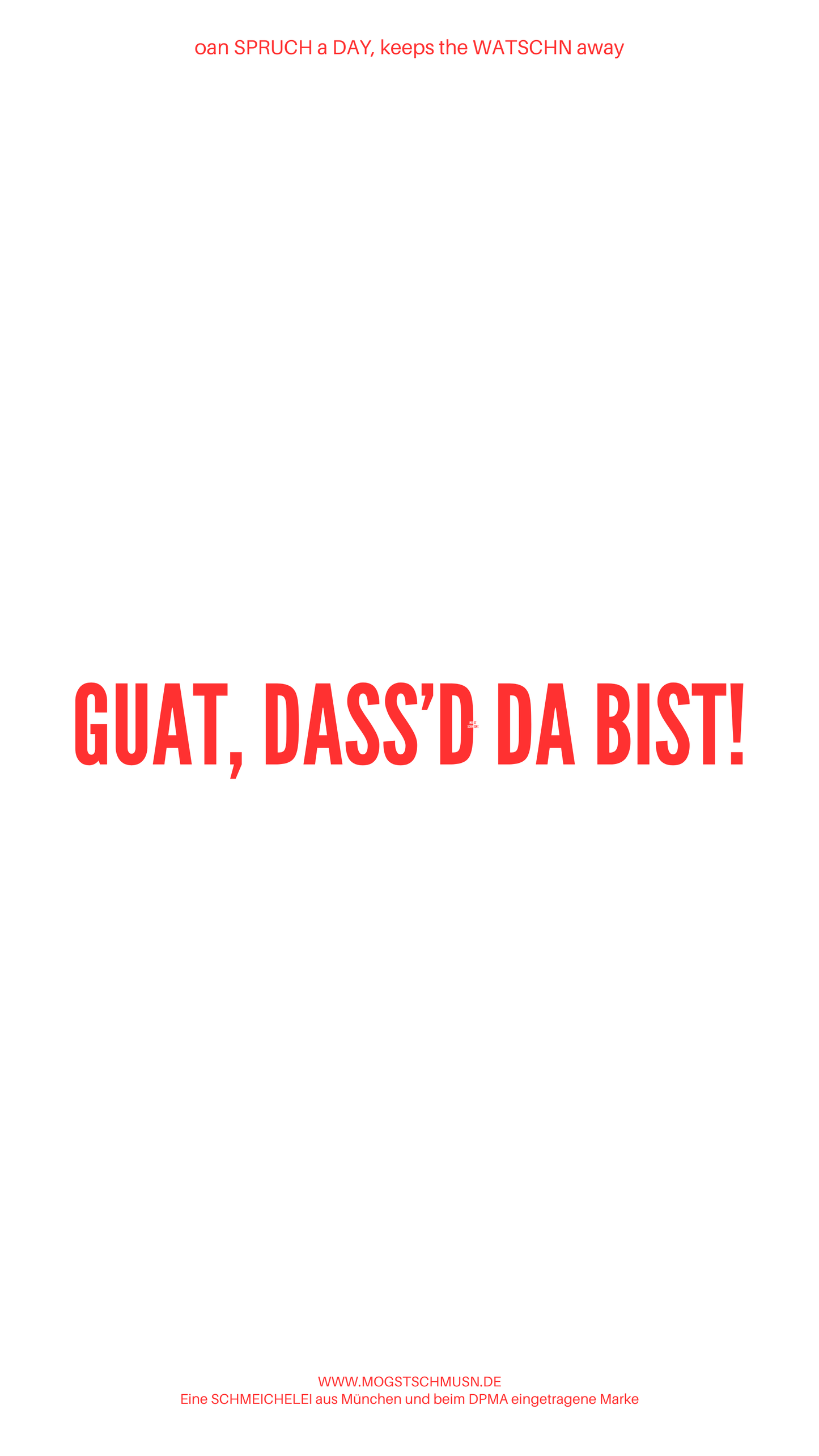 Weißes digitales Hintergrundbild mit dem bayerischen Spruch „GUAT, DASS’D DA BIST!“in roter Schrift, darunter Website und Markenschriftzug von mogstschmusn.de