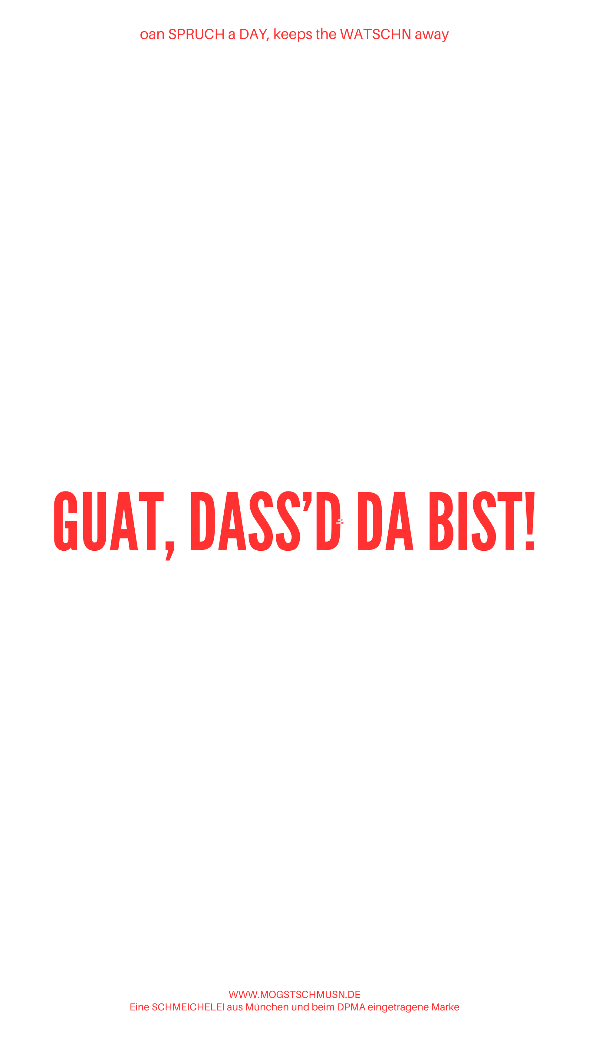 Weißes digitales Hintergrundbild mit dem bayerischen Spruch „GUAT, DASS’D DA BIST!“in roter Schrift, darunter Website und Markenschriftzug von mogstschmusn.de