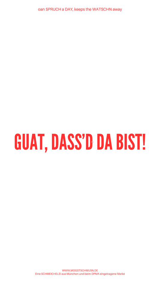 Weißes digitales Hintergrundbild mit dem bayerischen Spruch „GUAT, DASS’D DA BIST!“in roter Schrift, darunter Website und Markenschriftzug von mogstschmusn.de