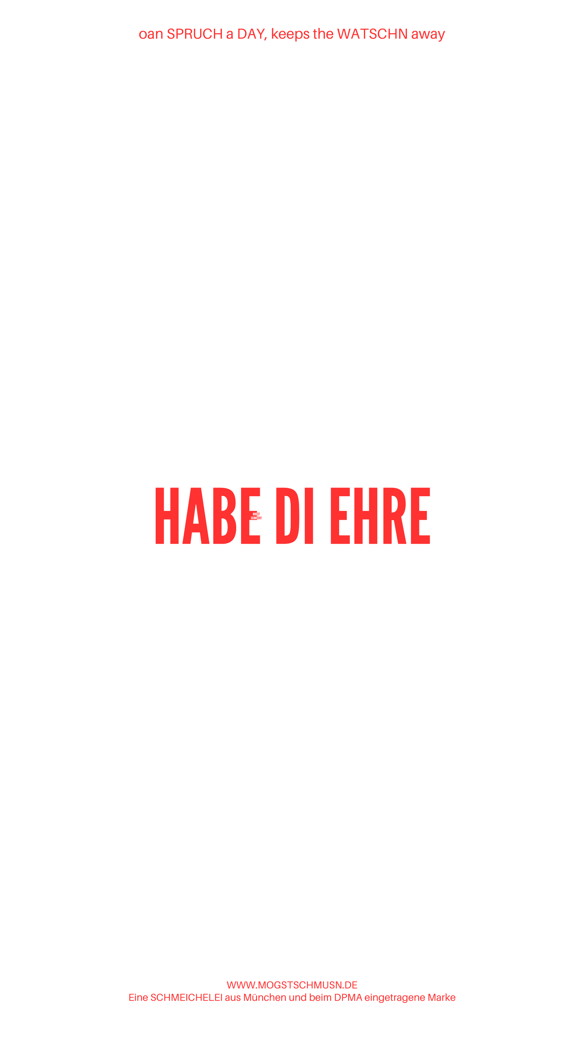 Weißes digitales Hintergrundbild mit dem bayerischen Spruch „HABE DI EHRE“ in roter Schrift, darunter Website und Markenschriftzug von mogstschmusn.de