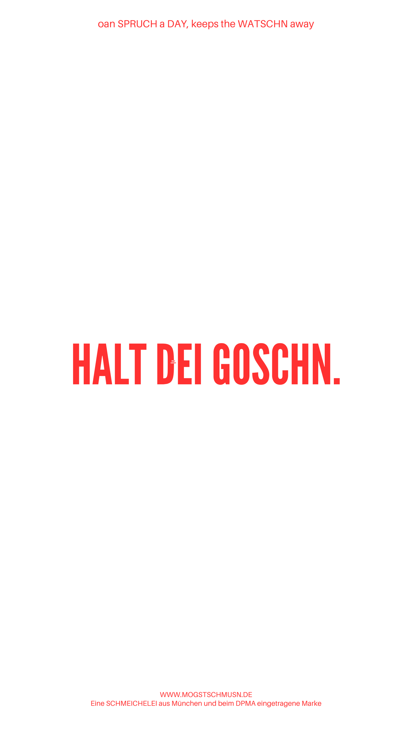 Weißes digitales Hintergrundbild mit dem bayerischen Spruch „HALT DEI GOSCHN.“in roter Schrift, darunter Website und Markenschriftzug von mogstschmusn.de