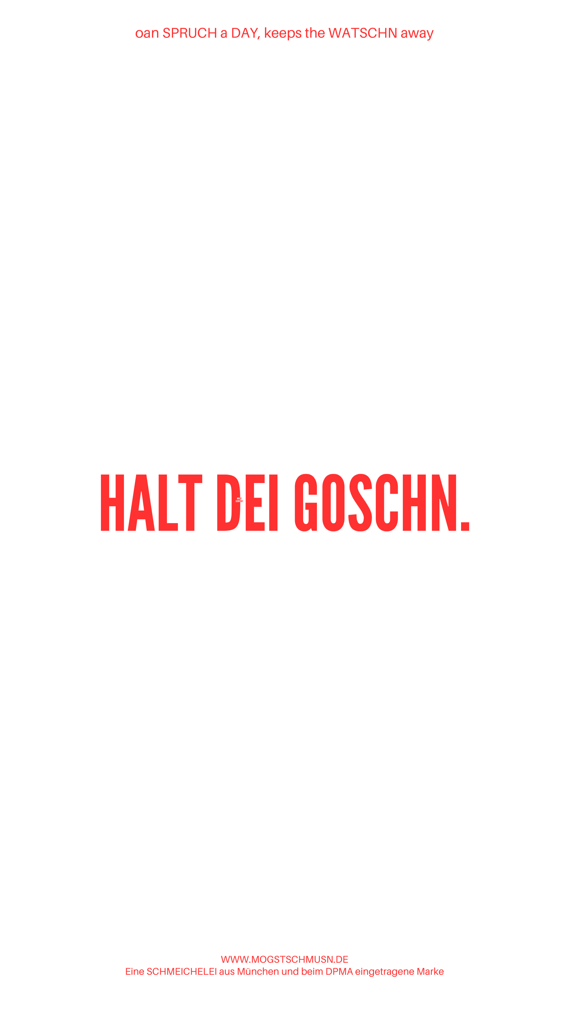 Weißes digitales Hintergrundbild mit dem bayerischen Spruch „HALT DEI GOSCHN.“in roter Schrift, darunter Website und Markenschriftzug von mogstschmusn.de