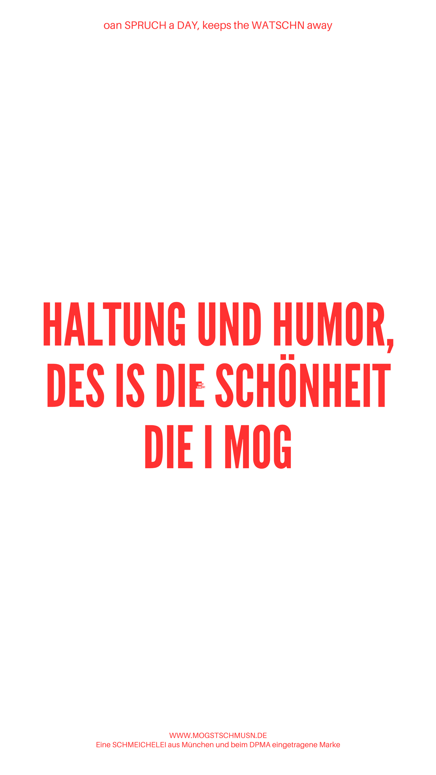 Weißes digitales Hintergrundbild mit dem bayerischen Spruch „HALTUNG UND HUMOR, DES IS DIE SCHÖNHEIT DIE I MOG“ in roter Schrift, darunter Website und Markenschriftzug von mogstschmusn.de