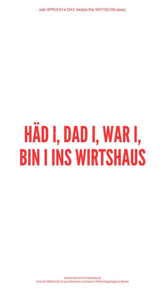 Weißes digitales Hintergrundbild mit dem bayerischen Spruch „HÄD I, DAD I, WAR I, BIN I INS WIRTSHAUS“in roter Schrift, darunter Website und Markenschriftzug von mogstschmusn.de