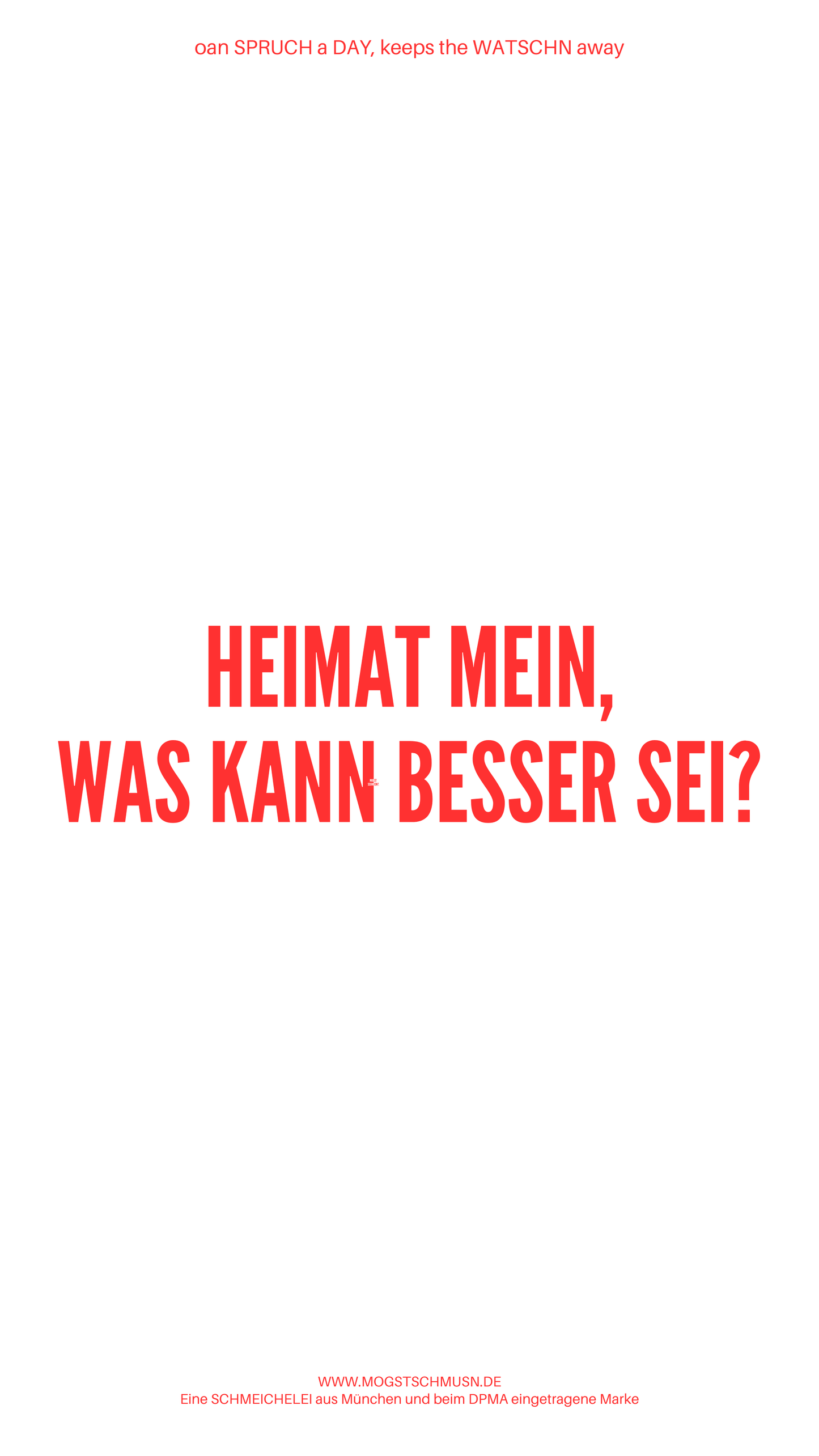 Weißes digitales Hintergrundbild mit dem bayerischen Spruch „HEIMAT MEIN, WAS KANN BESSER SEI?“in roter Schrift, darunter Website und Markenschriftzug von mogstschmusn.de