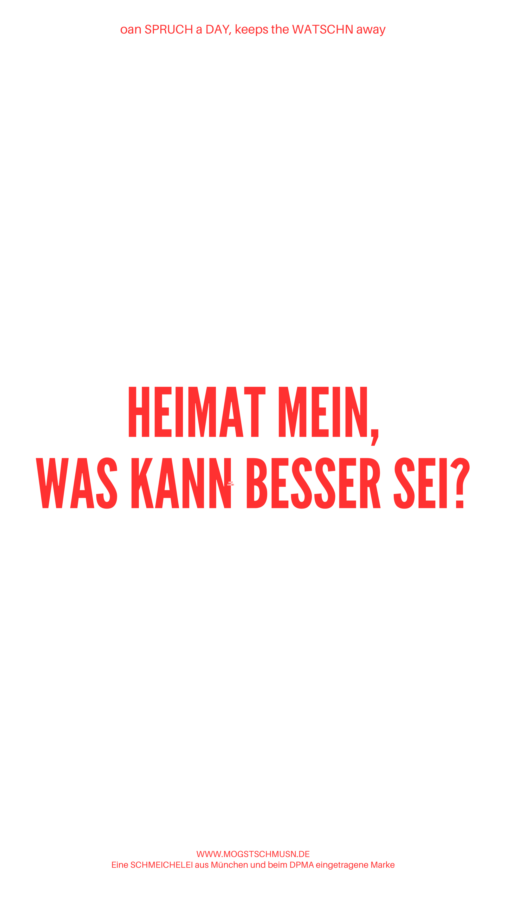 Weißes digitales Hintergrundbild mit dem bayerischen Spruch „HEIMAT MEIN, WAS KANN BESSER SEI?“in roter Schrift, darunter Website und Markenschriftzug von mogstschmusn.de