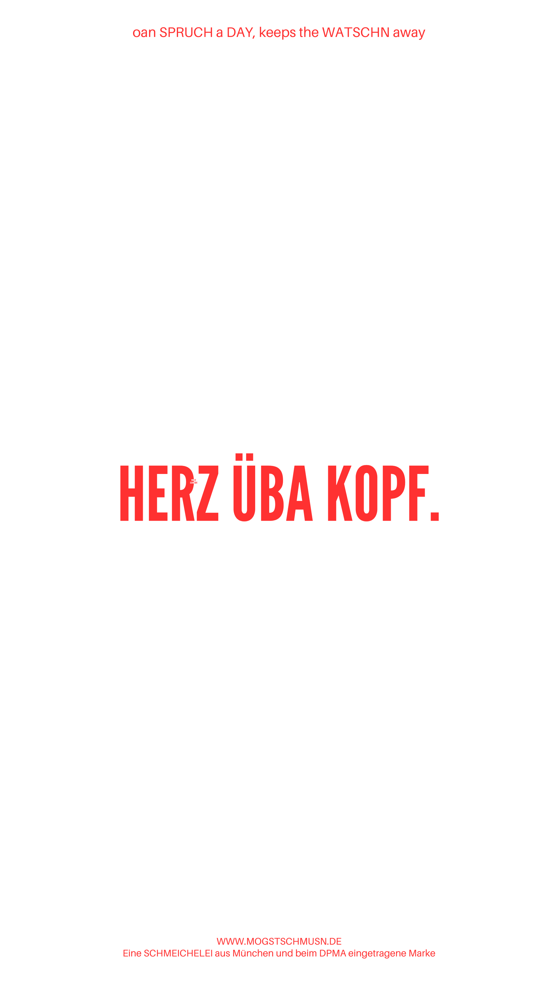 Weißes digitales Hintergrundbild mit dem bayerischen Spruch „HERZ ÜBA KOPF.“in roter Schrift, darunter Website und Markenschriftzug von mogstschmusn.de