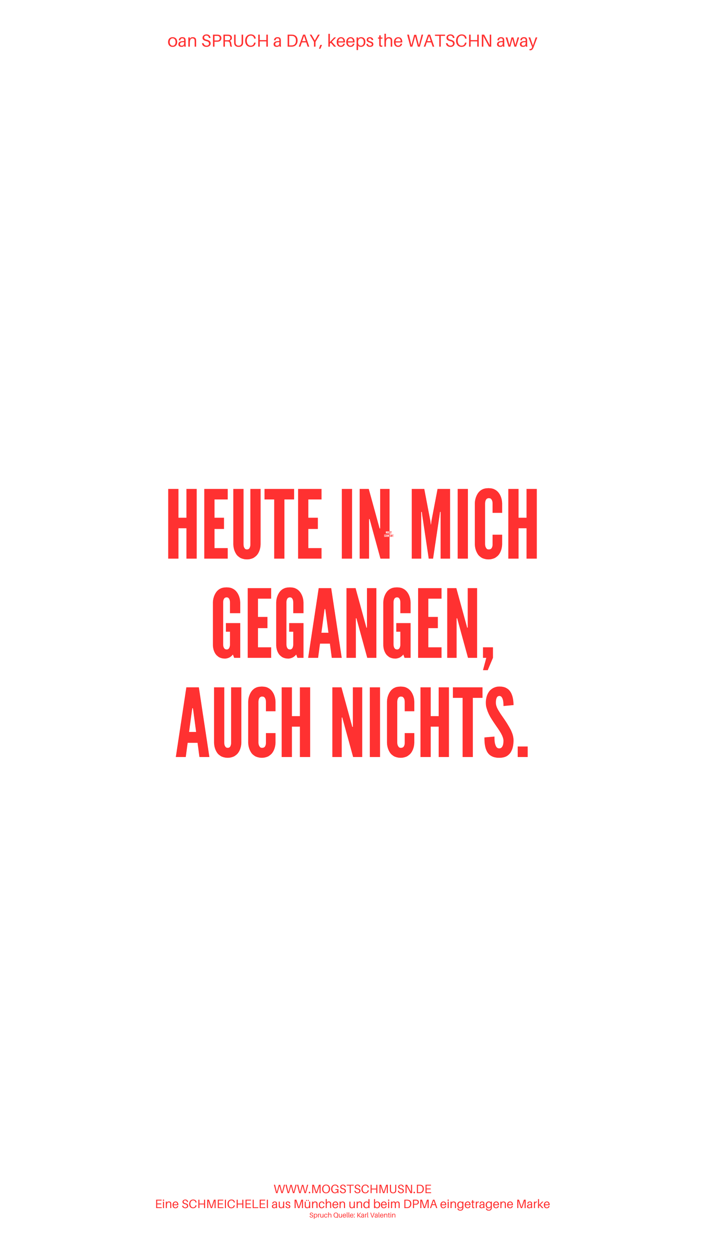 Weißes digitales Hintergrundbild mit dem bayerischen Spruch „HEUTE IN MICH GEGANGEN, AUCH NICHTS.“in roter Schrift, darunter Website und Markenschriftzug von mogstschmusn.de