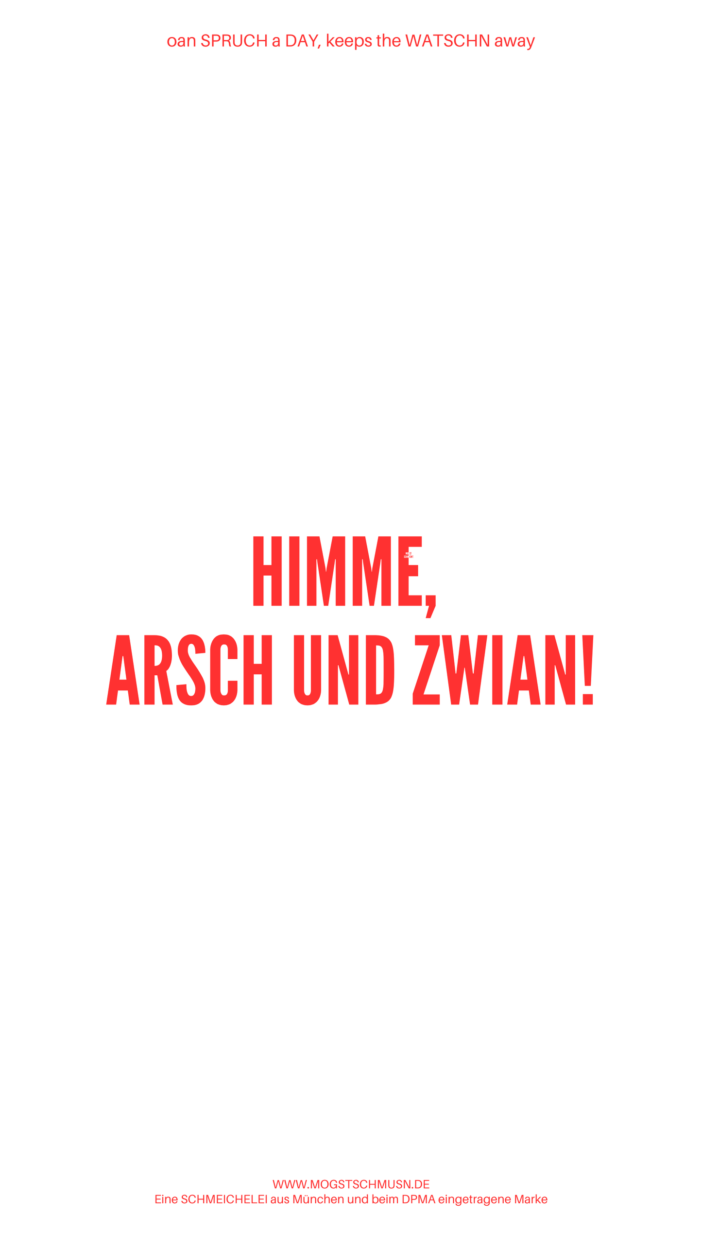 Weißes digitales Hintergrundbild mit dem bayerischen Spruch „HIMME, ARSCH UND ZWIAN!“ in roter Schrift, darunter Website und Markenschriftzug von mogstschmusn.de