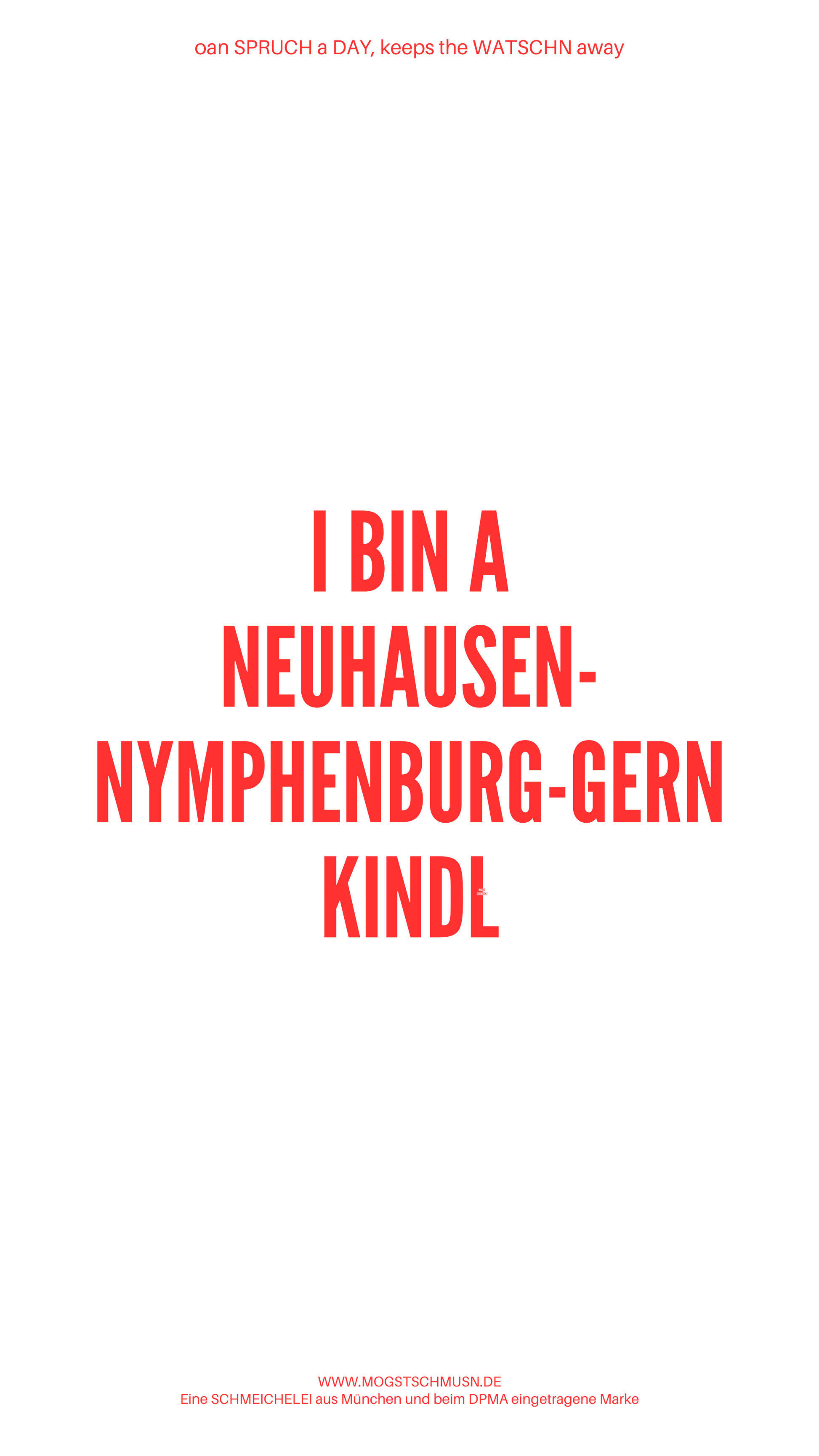 Weißes digitales Hintergrundbild mit dem bayerischen Spruch „I BIN A NEUHAUSEN-NYMPHENBURG-GERN KINDL“ in roter Schrift, darunter Website und Markenschriftzug von mogstschmusn.de
