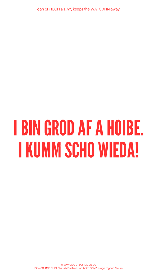 Weißes digitales Hintergrundbild mit dem bayerischen Spruch „I BIN GRAD AF A HOIBE. I KUMM SCHO WIEDA!“ in roter Schrift, darunter Website und Markenschriftzug von mogstschmusn.de