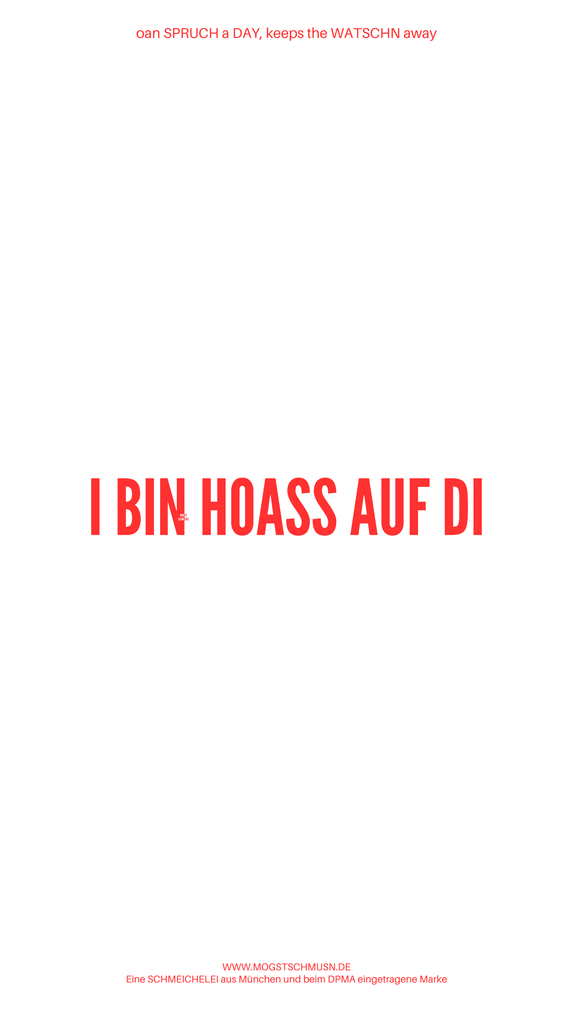 Weißes digitales Hintergrundbild mit dem bayerischen Spruch „I BIN HOASS AUF DI“ in roter Schrift, darunter Website und Markenschriftzug von mogstschmusn.de