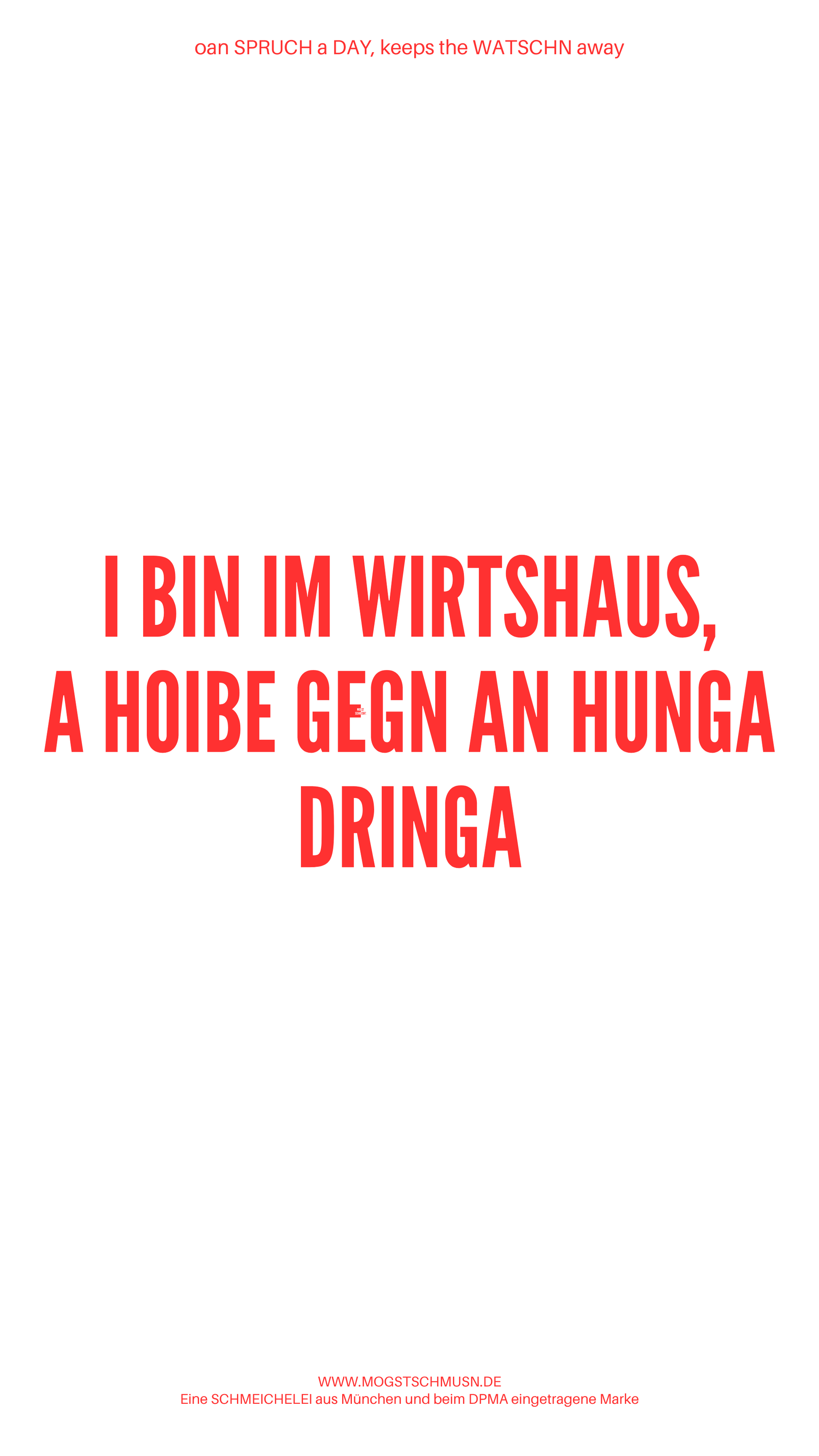Weißes digitales Hintergrundbild mit dem bayerischen Spruch „I BIN IM WIRTSHAUS, A HOIBE GEGN AN HUNGA DRINGA“in roter Schrift, darunter Website und Markenschriftzug von mogstschmusn.de