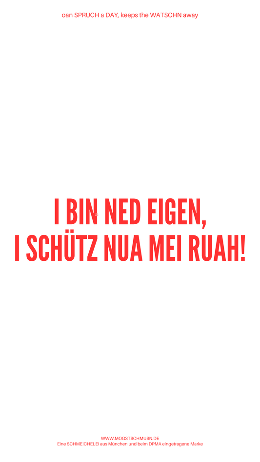Weißes digitales Hintergrundbild mit dem bayerischen Spruch „I BIN NED EIGEN, I SCHÜTZ NUA MEI RUAH!“in roter Schrift, darunter Website und Markenschriftzug von mogstschmusn.de