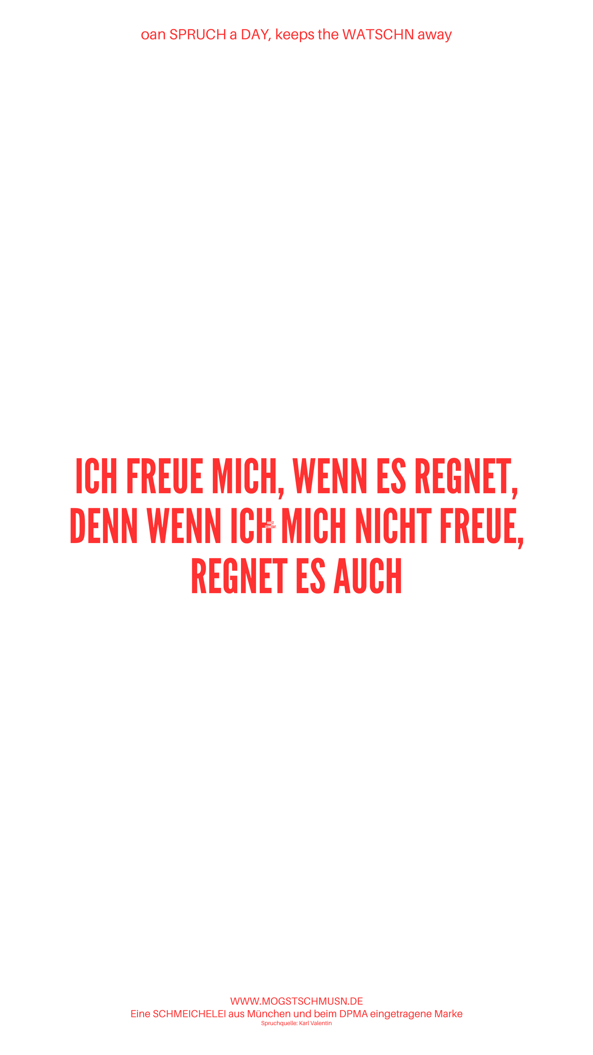 Weißes digitales Hintergrundbild mit dem bayerischen Spruch „ICH FREUE MICH WENN ES REGNET, DENN WENN ICH MICH NICHT FREUE, REGNET ES AUCH“ in roter Schrift, darunter Website und Markenschriftzug von mogstschmusn.de