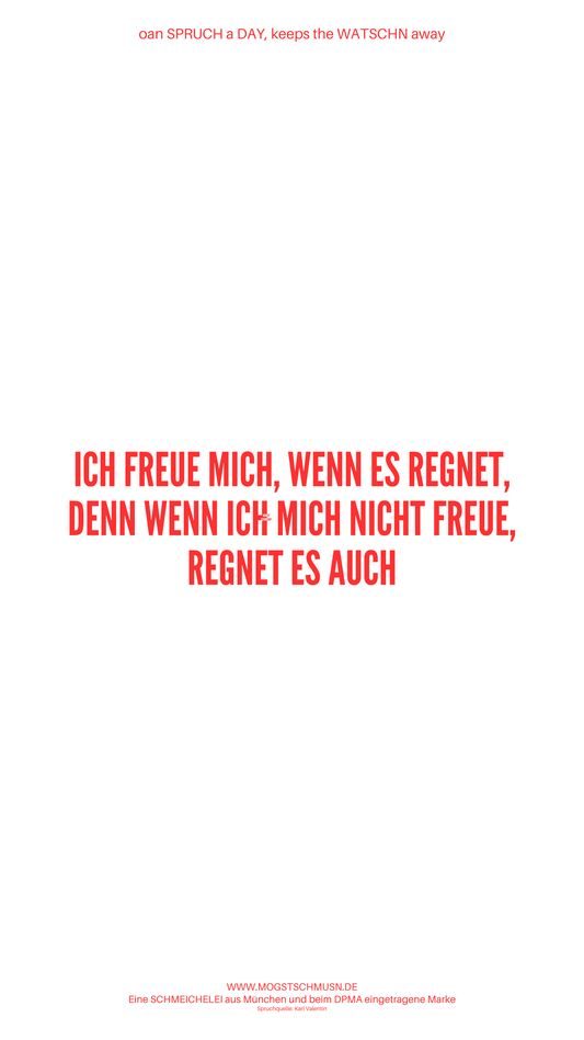 Weißes digitales Hintergrundbild mit dem bayerischen Spruch „ICH FREUE MICH WENN ES REGNET, DENN WENN ICH MICH NICHT FREUE, REGNET ES AUCH“ in roter Schrift, darunter Website und Markenschriftzug von mogstschmusn.de