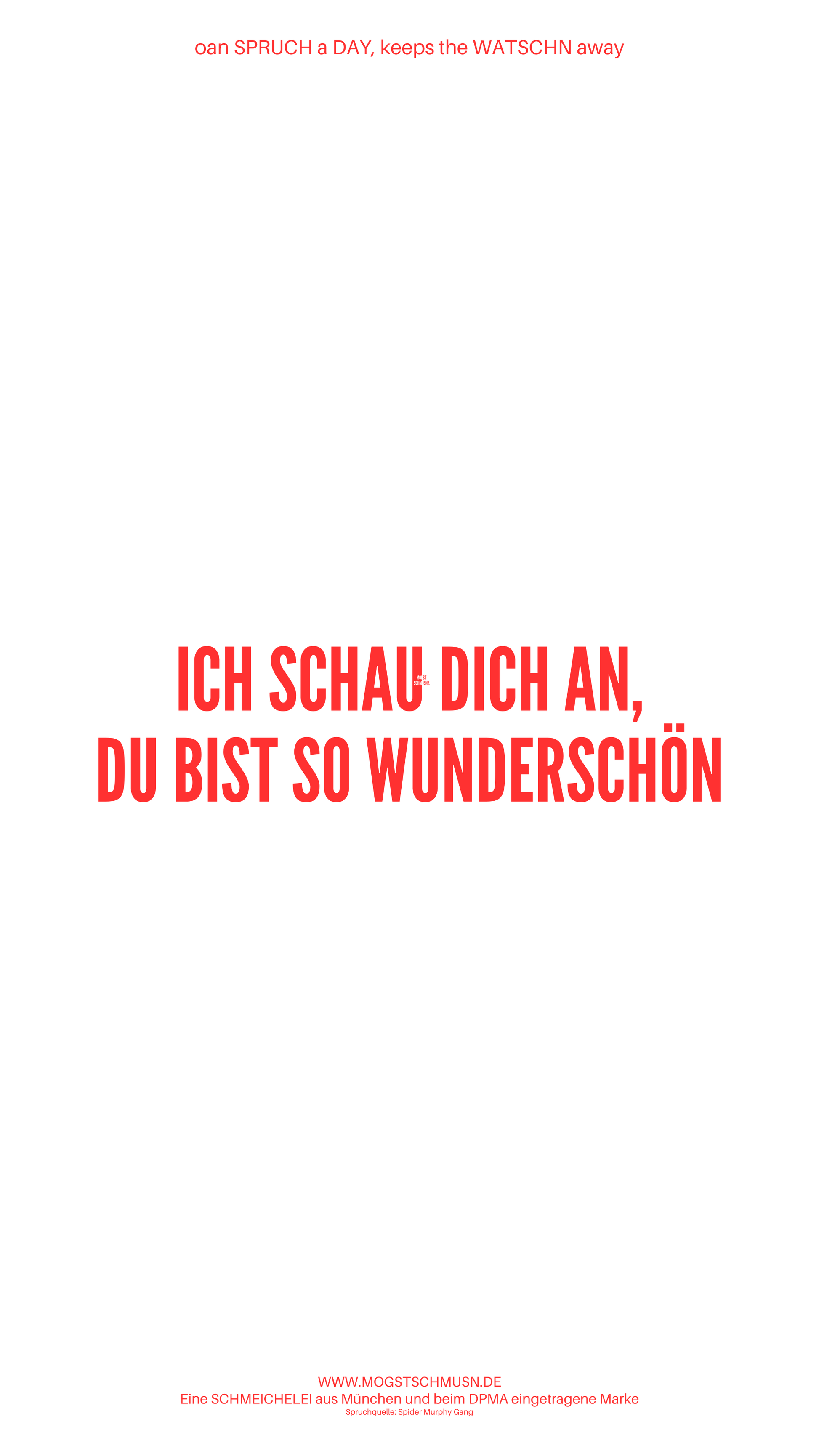 Weißes digitales Hintergrundbild mit dem bayerischen Spruch „ICH SCHAU DICH AN, DU BIST SO WUNDERSCHÖN“ in roter Schrift, darunter Website und Markenschriftzug von mogstschmusn.de