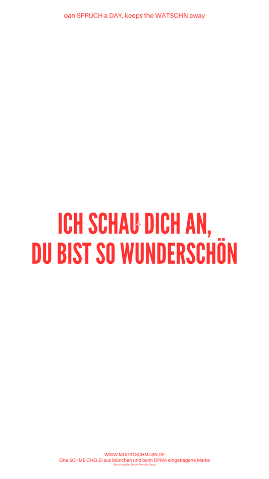 Weißes digitales Hintergrundbild mit dem bayerischen Spruch „ICH SCHAU DICH AN, DU BIST SO WUNDERSCHÖN“ in roter Schrift, darunter Website und Markenschriftzug von mogstschmusn.de
