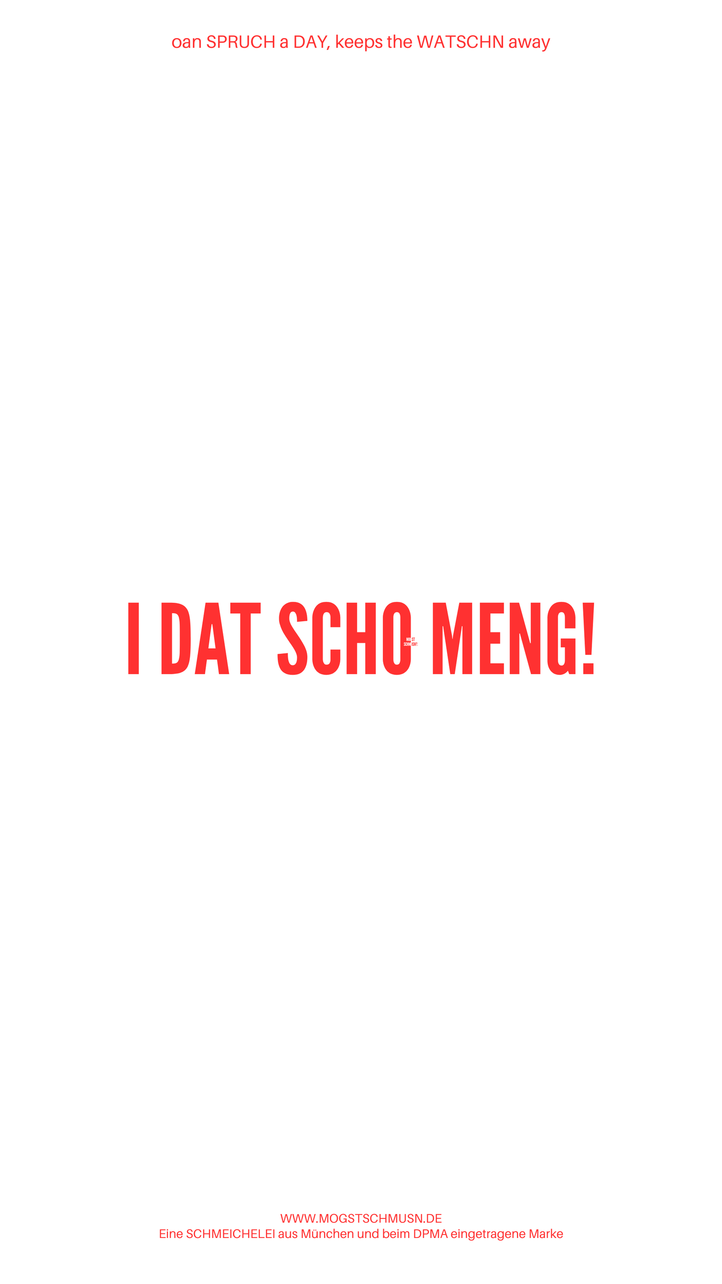 Weißes digitales Hintergrundbild mit dem bayerischen Spruch „I DAT SCHO MENG!“in roter Schrift, darunter Website und Markenschriftzug von mogstschmusn.de