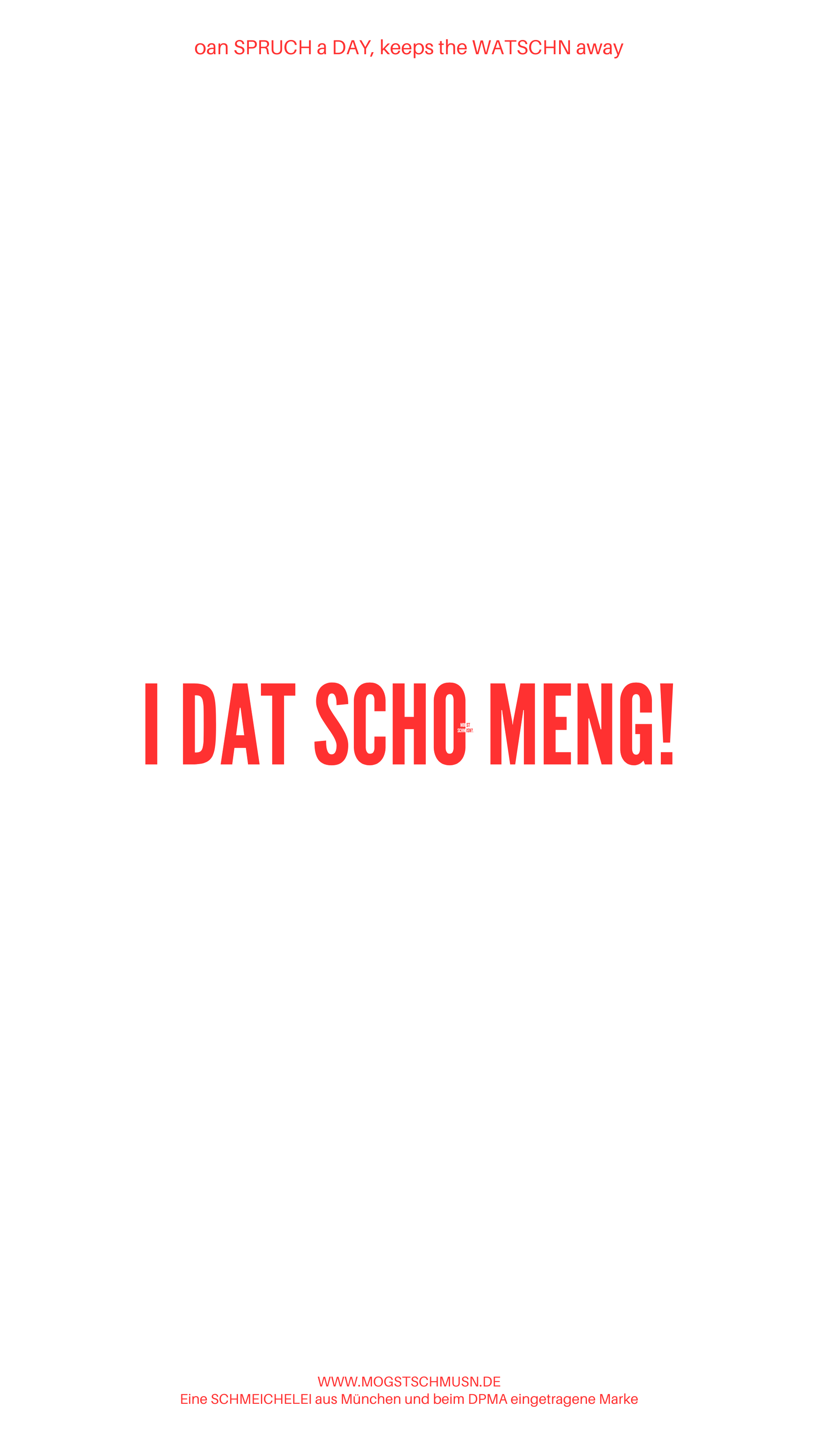 Weißes digitales Hintergrundbild mit dem bayerischen Spruch „I DAT SCHO MENG!“in roter Schrift, darunter Website und Markenschriftzug von mogstschmusn.de