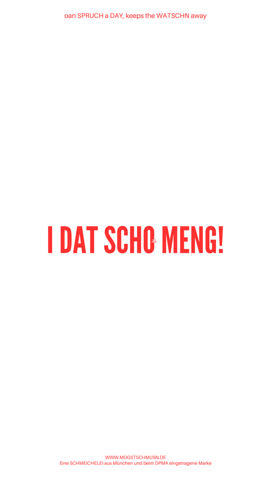 Weißes digitales Hintergrundbild mit dem bayerischen Spruch „I DAT SCHO MENG!“in roter Schrift, darunter Website und Markenschriftzug von mogstschmusn.de
