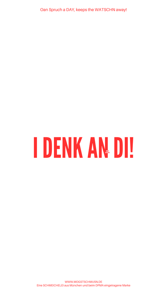 I DENK AN DI!