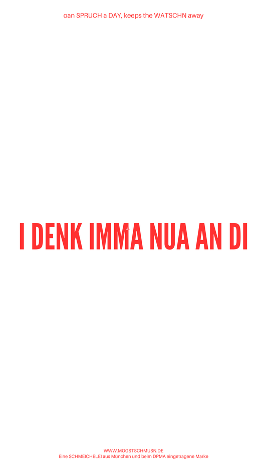 Weißes digitales Hintergrundbild mit dem bayerischen Spruch „I DENK IMMA NUA AN DI“in roter Schrift, darunter Website und Markenschriftzug von mogstschmusn.de