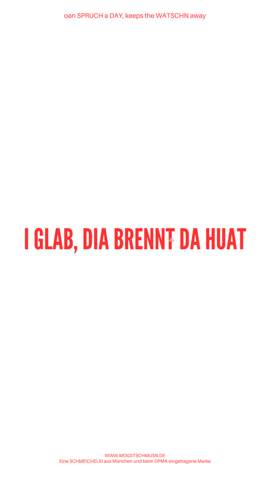 Weißes digitales Hintergrundbild mit dem bayerischen Spruch „I GLAB, DIA BRENNT DA HUAT“ in roter Schrift, darunter Website und Markenschriftzug von mogstschmusn.de