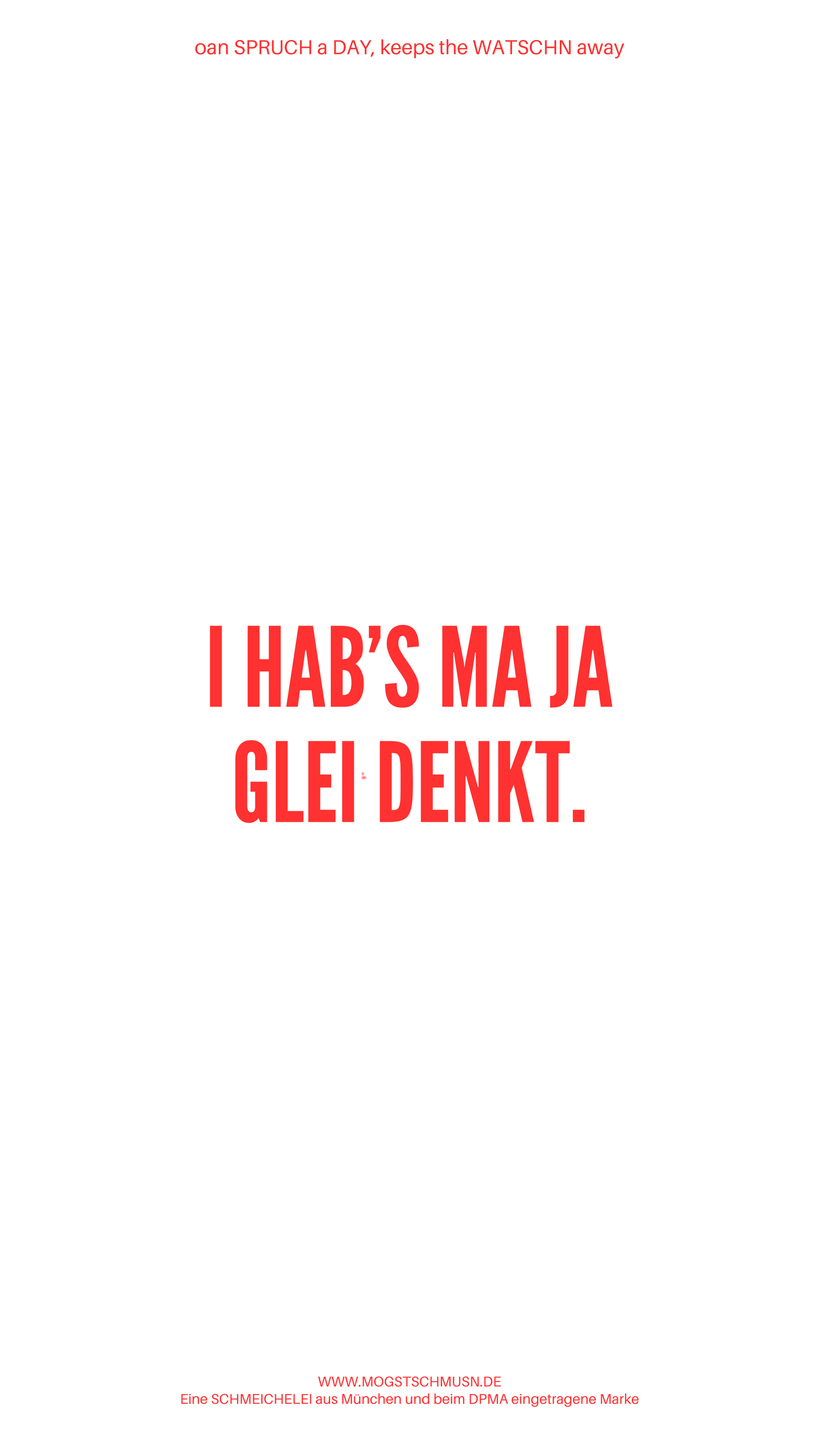 Weißes digitales Hintergrundbild mit dem bayerischen Spruch „I HAB’S MA JA GLEI DACHT.“in roter Schrift, darunter Website und Markenschriftzug von mogstschmusn.de