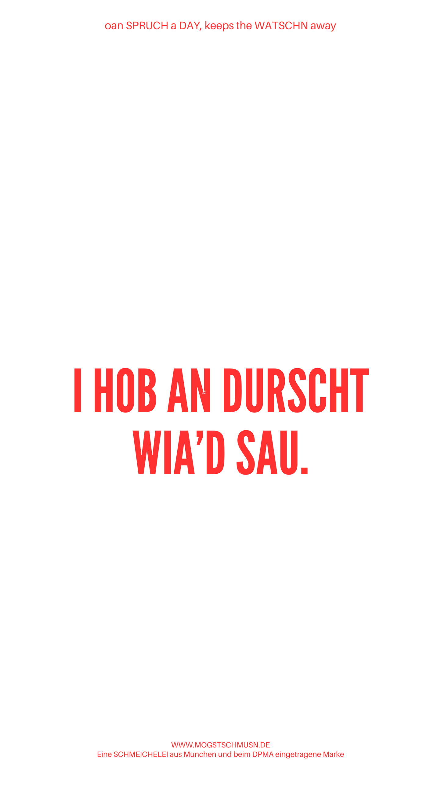 Weißes digitales Hintergrundbild mit dem bayerischen Spruch „I HOB AN DURSCHT WIA’D SAU:“in roter Schrift, darunter Website und Markenschriftzug von mogstschmusn.de