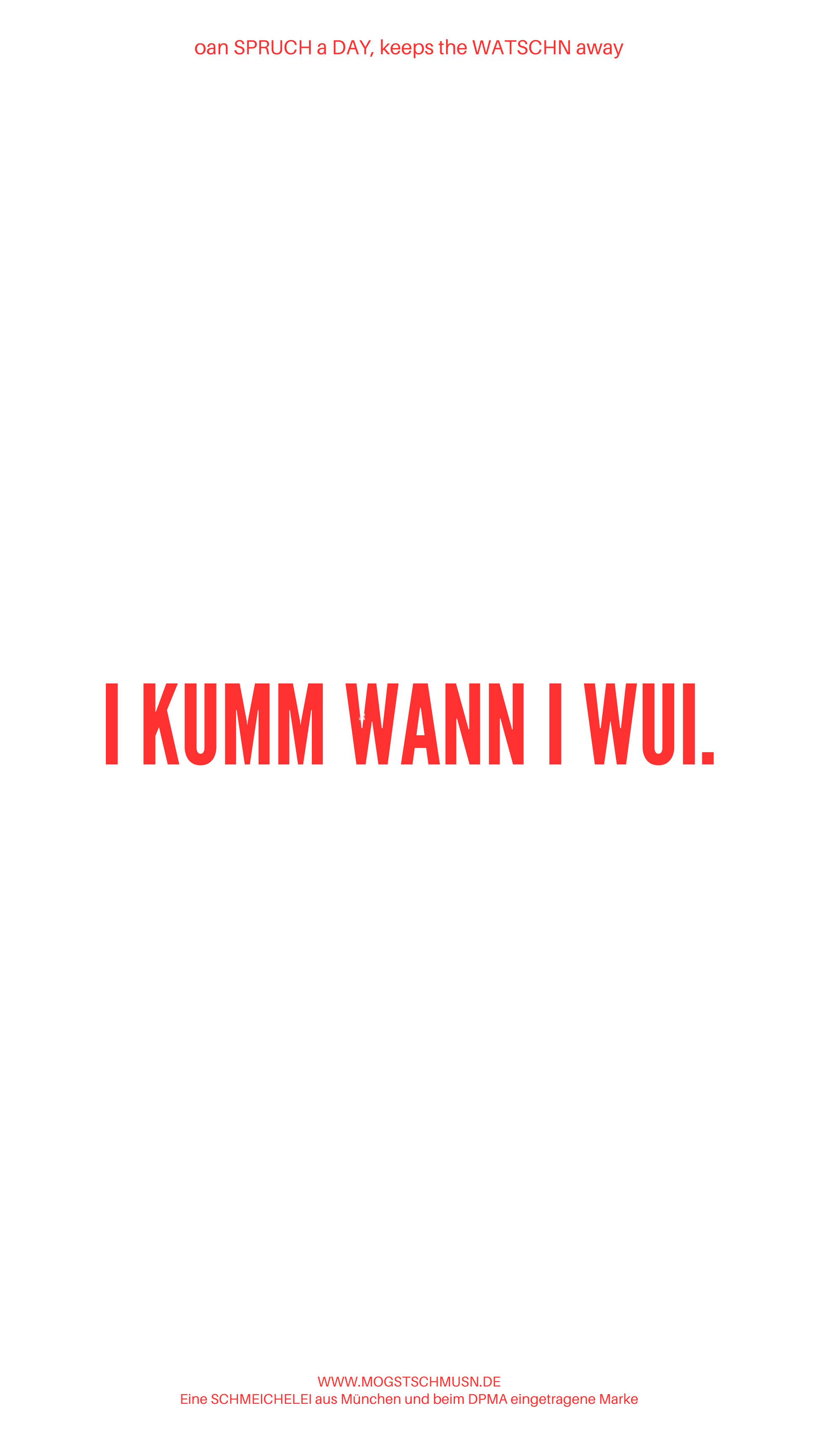 Weißes digitales Hintergrundbild mit dem bayerischen Spruch „I KUMM  WANN I WUI“in roter Schrift, darunter Website und Markenschriftzug von mogstschmusn.de