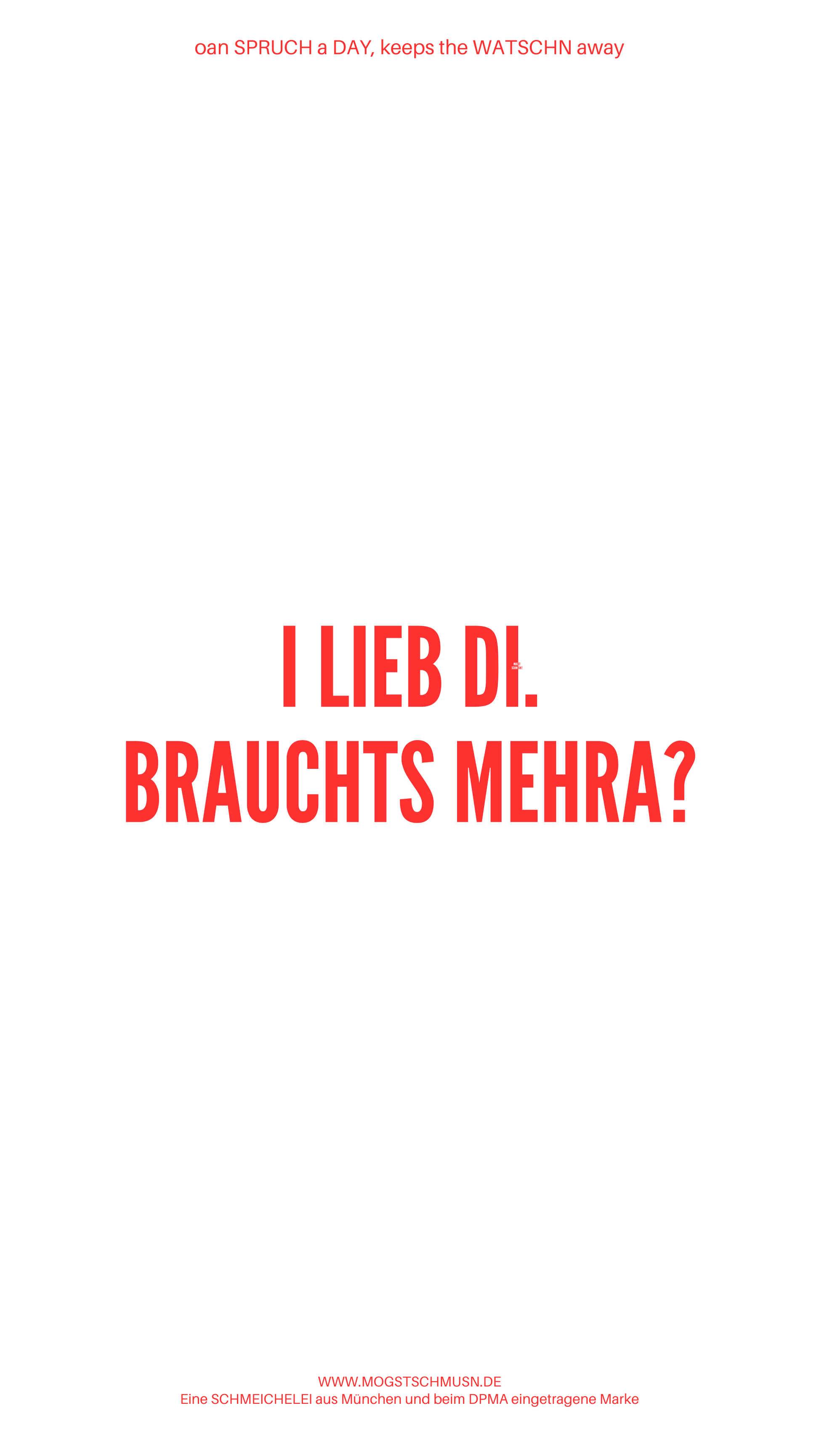 Weißes digitales Hintergrundbild mit dem bayerischen Spruch „I LIEB DI. BRAUCHTS MEHRA?“in roter Schrift, darunter Website und Markenschriftzug von mogstschmusn.de