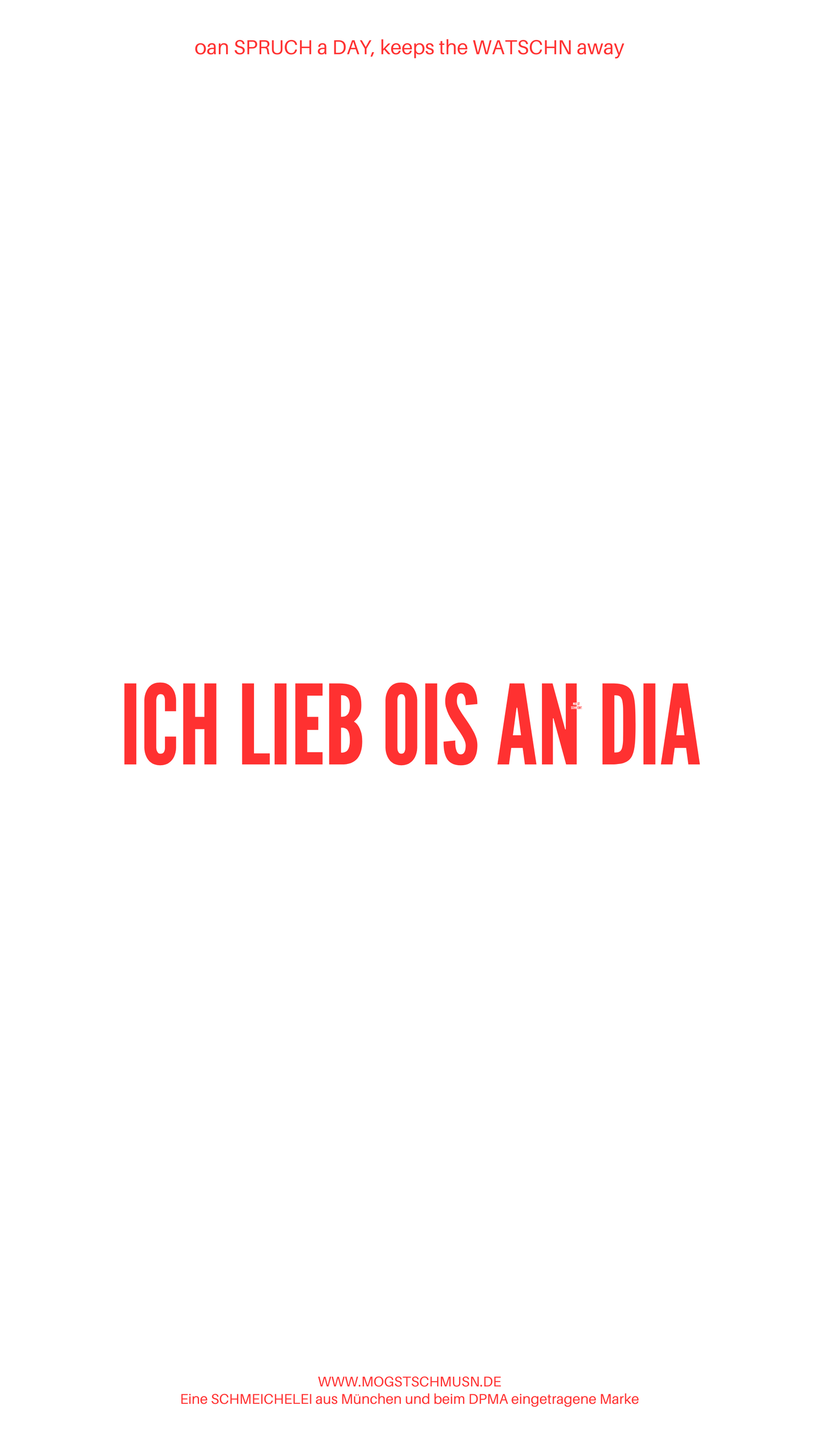 Weißes digitales Hintergrundbild mit dem bayerischen Spruch „I LIEB OIS AN DIA“in roter Schrift, darunter Website und Markenschriftzug von mogstschmusn.de