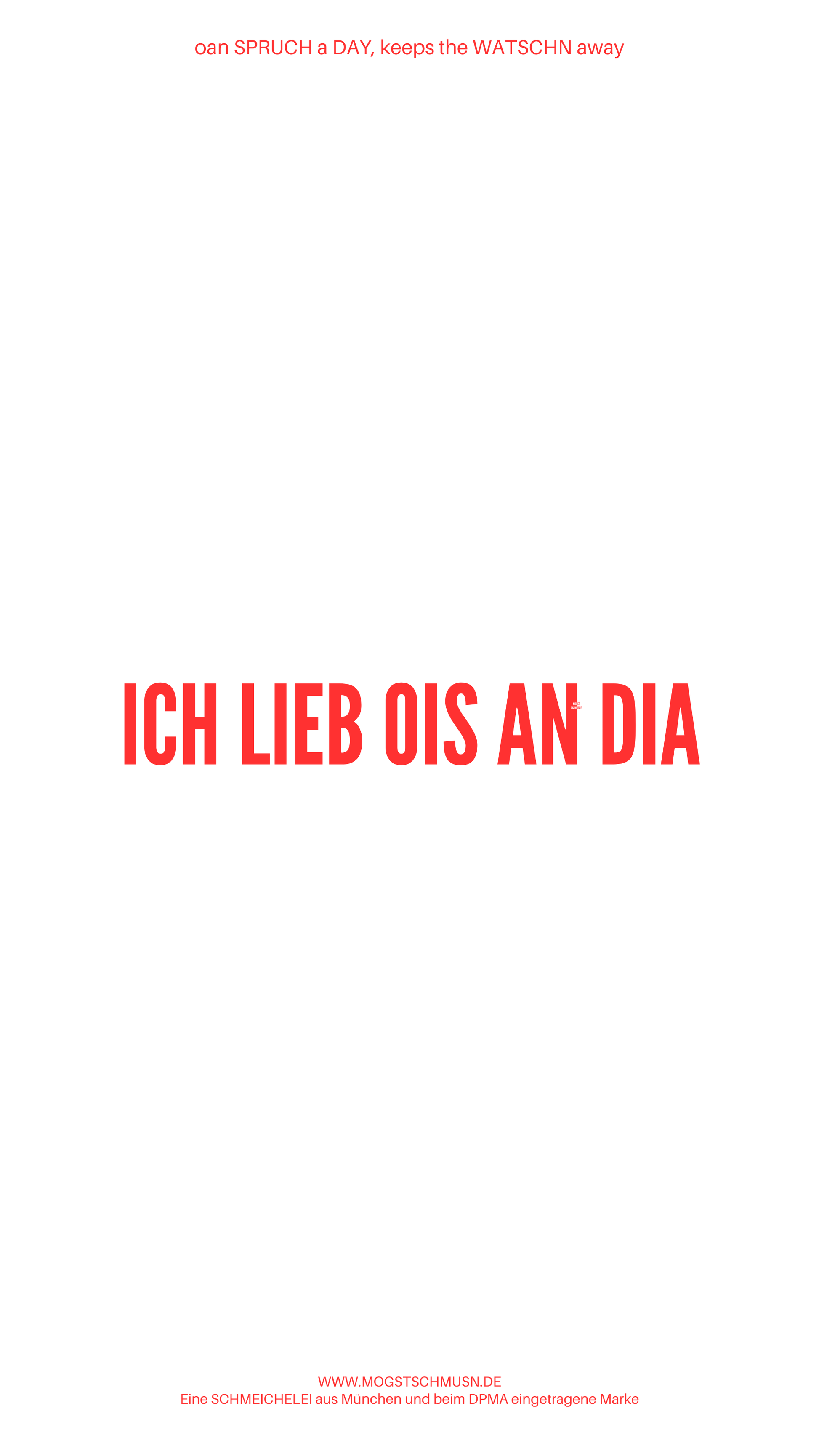 Weißes digitales Hintergrundbild mit dem bayerischen Spruch „I LIEB OIS AN DIA“in roter Schrift, darunter Website und Markenschriftzug von mogstschmusn.de