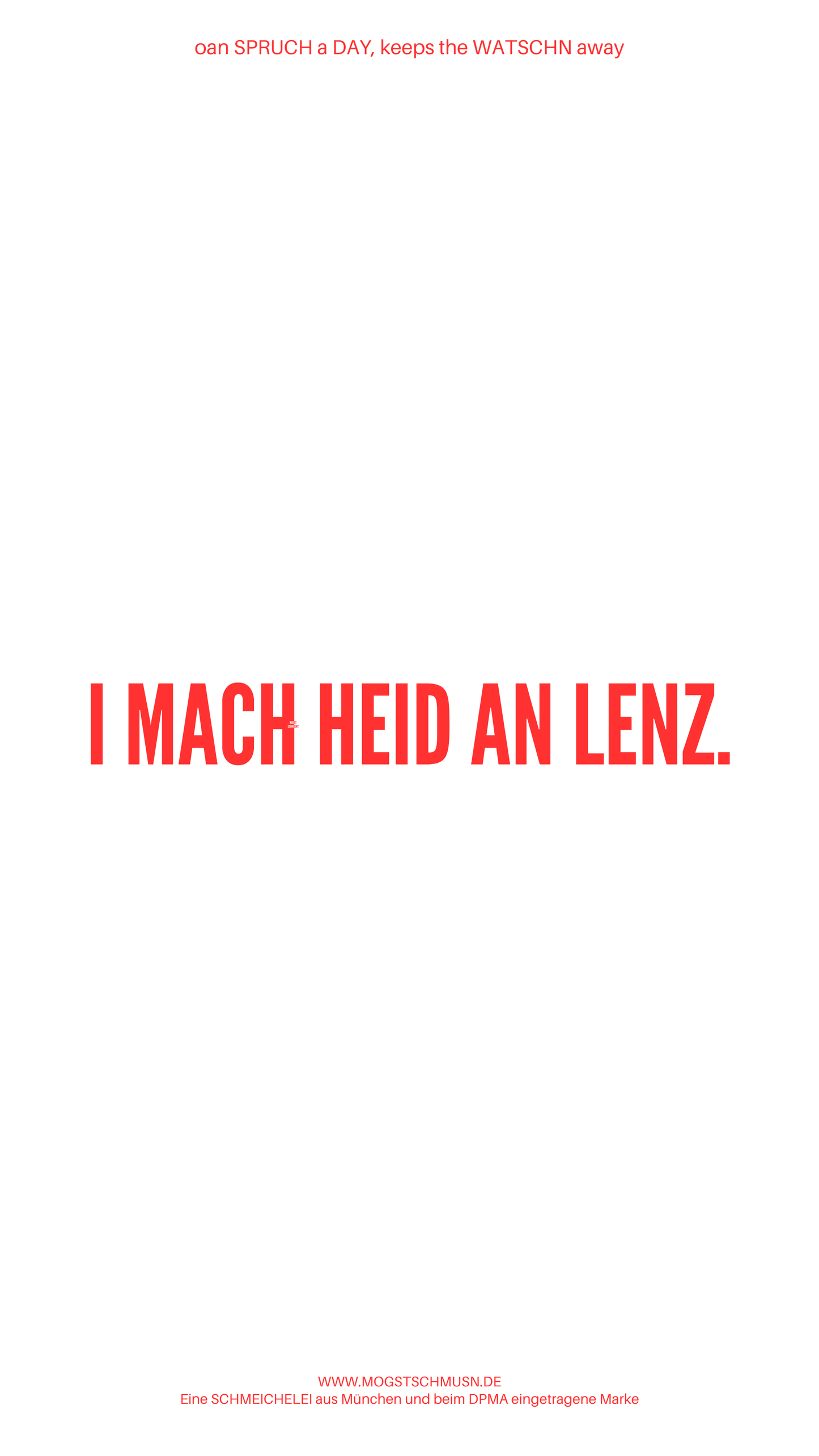 Weißes digitales Hintergrundbild mit dem bayerischen Spruch „I MACH HEID AN LENZ.“in roter Schrift, darunter Website und Markenschriftzug von mogstschmusn.de