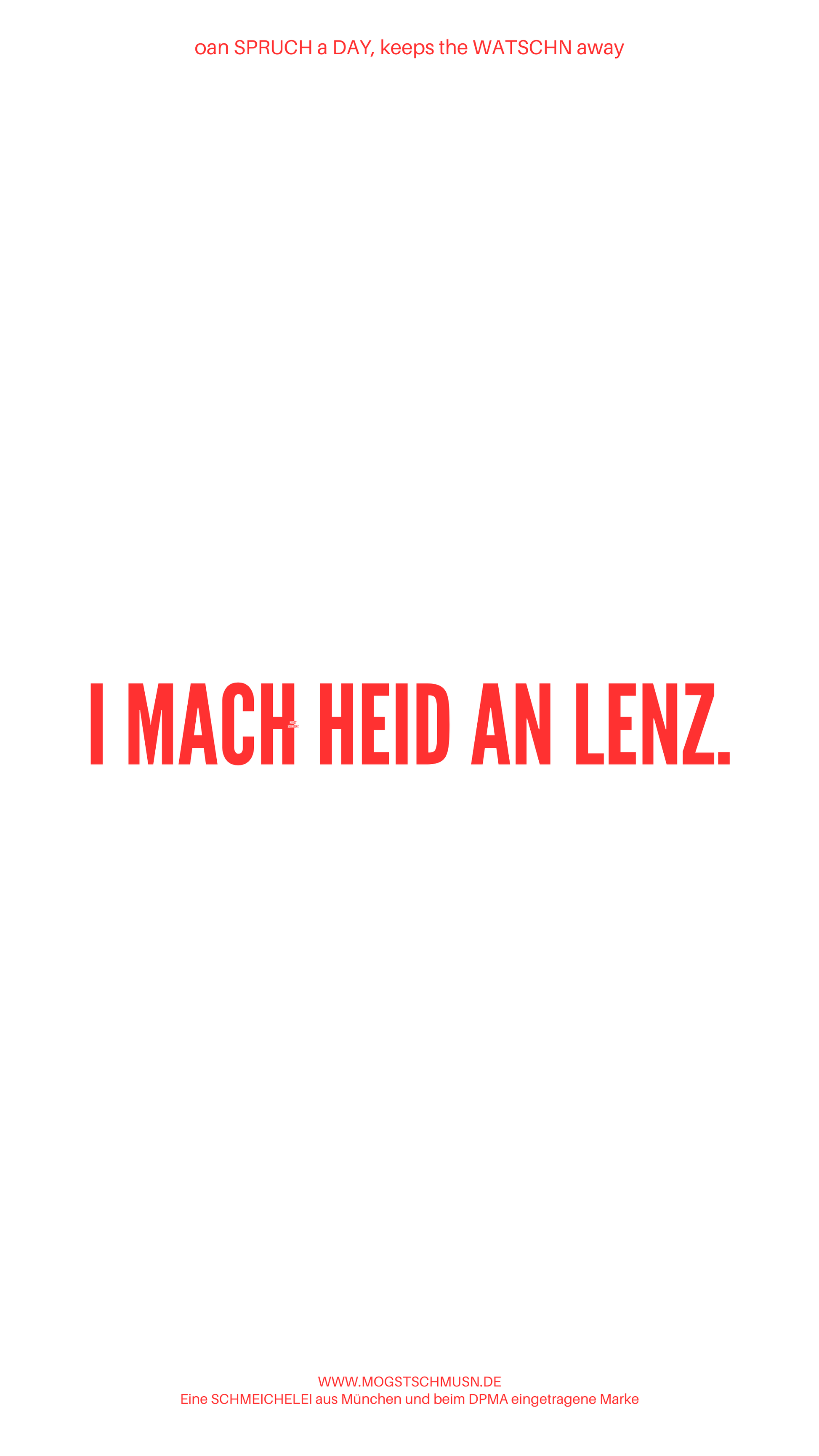 Weißes digitales Hintergrundbild mit dem bayerischen Spruch „I MACH HEID AN LENZ.“in roter Schrift, darunter Website und Markenschriftzug von mogstschmusn.de