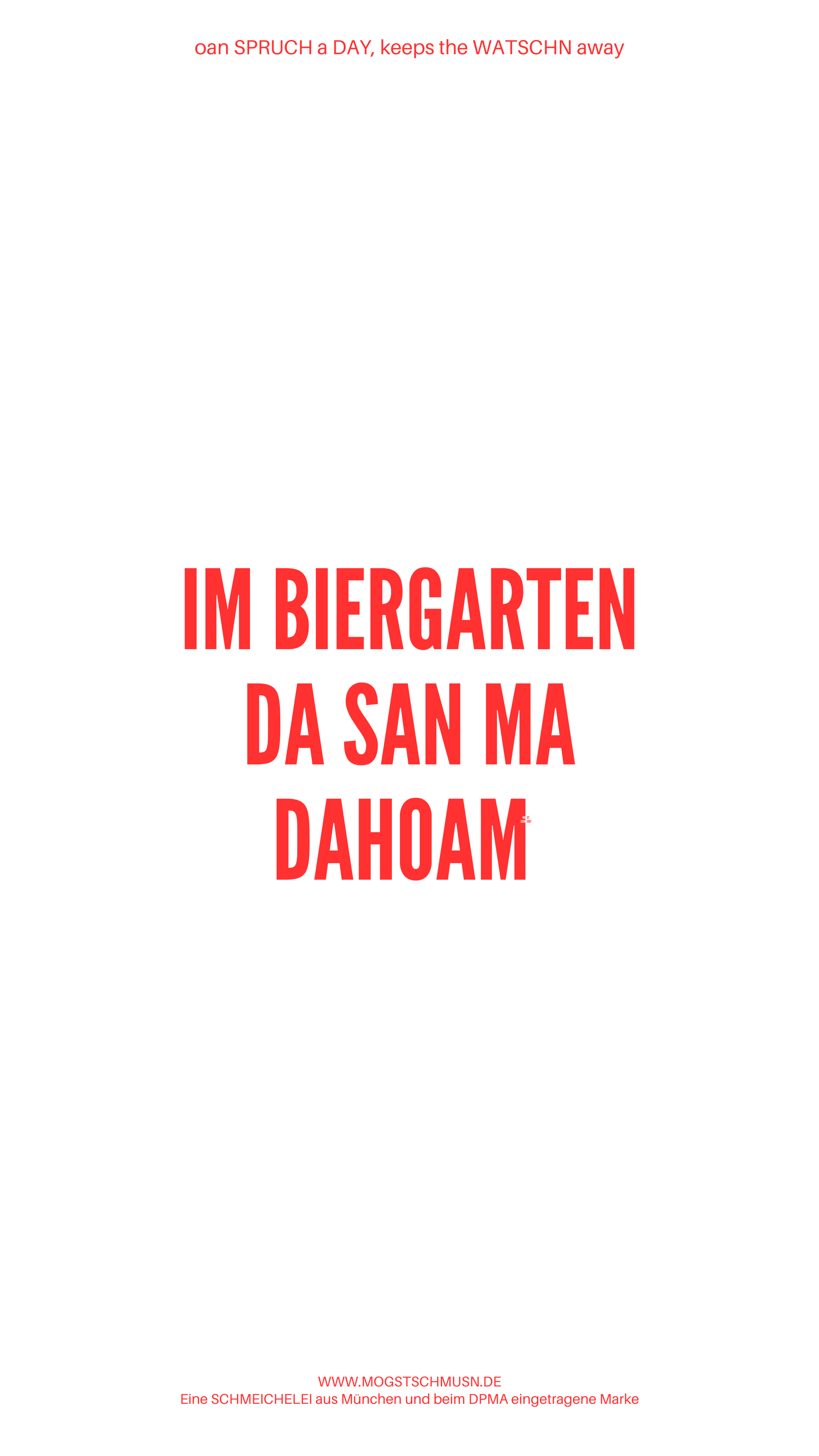 Weißes digitales Hintergrundbild mit dem bayerischen Spruch „IM BIERGARTEN DA SAN MA DAHOAM“ in roter Schrift, darunter Website und Markenschriftzug von mogstschmusn.de