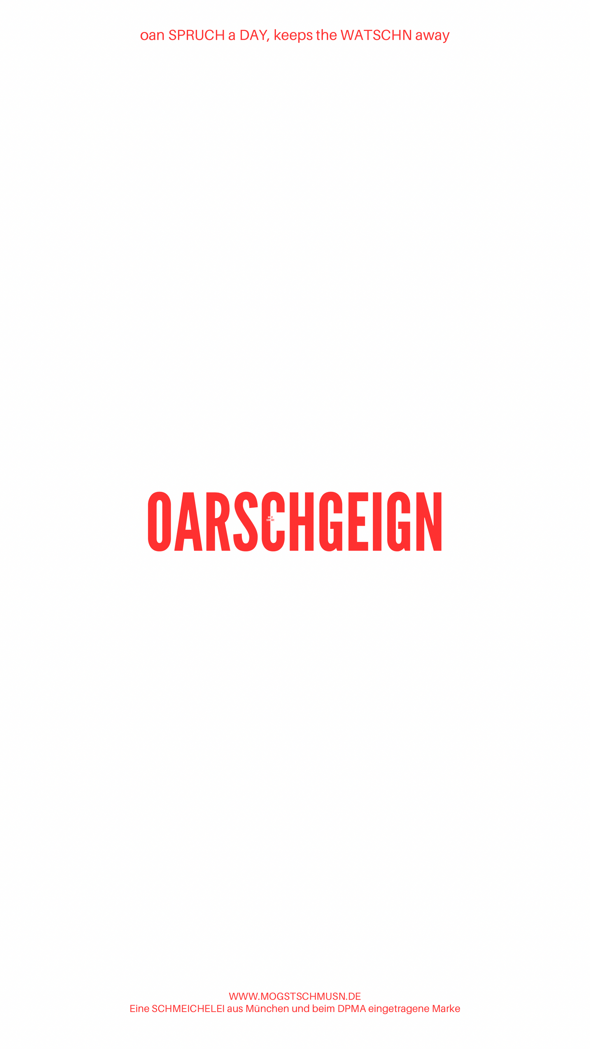 Weißes digitales Hintergrundbild mit dem bayerischen Spruch „OARSCHGEIGN“in roter Schrift, darunter Website und Markenschriftzug von mogstschmusn.de