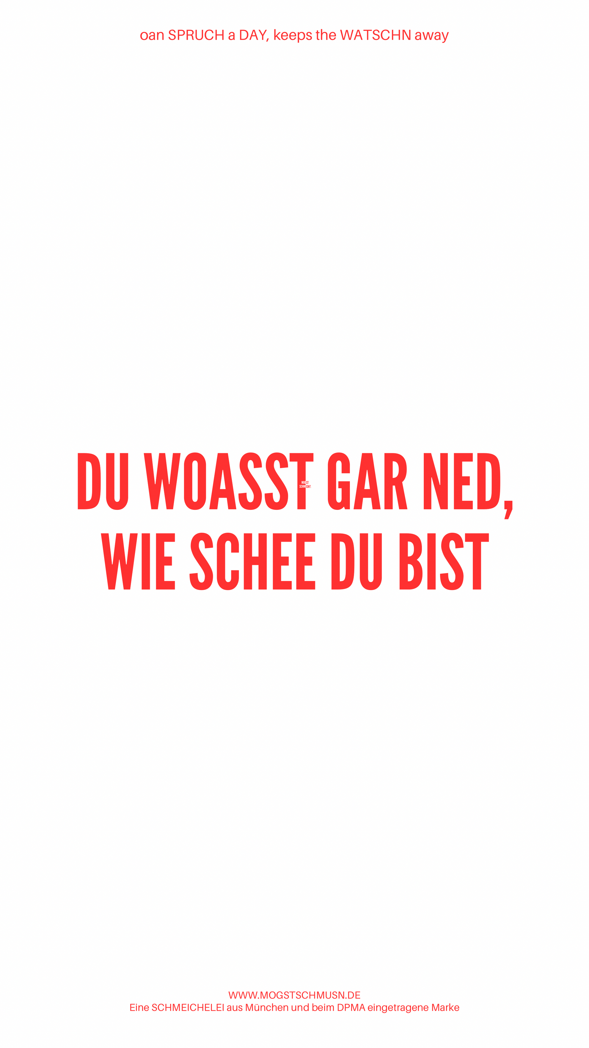 Weißes digitales Hintergrundbild mit dem bayerischen Spruch „DU WOASST GAR NED, WIE SCHEE DU BIST“ in roter Schrift, darunter Website und Markenschriftzug von mogstschmusn.de