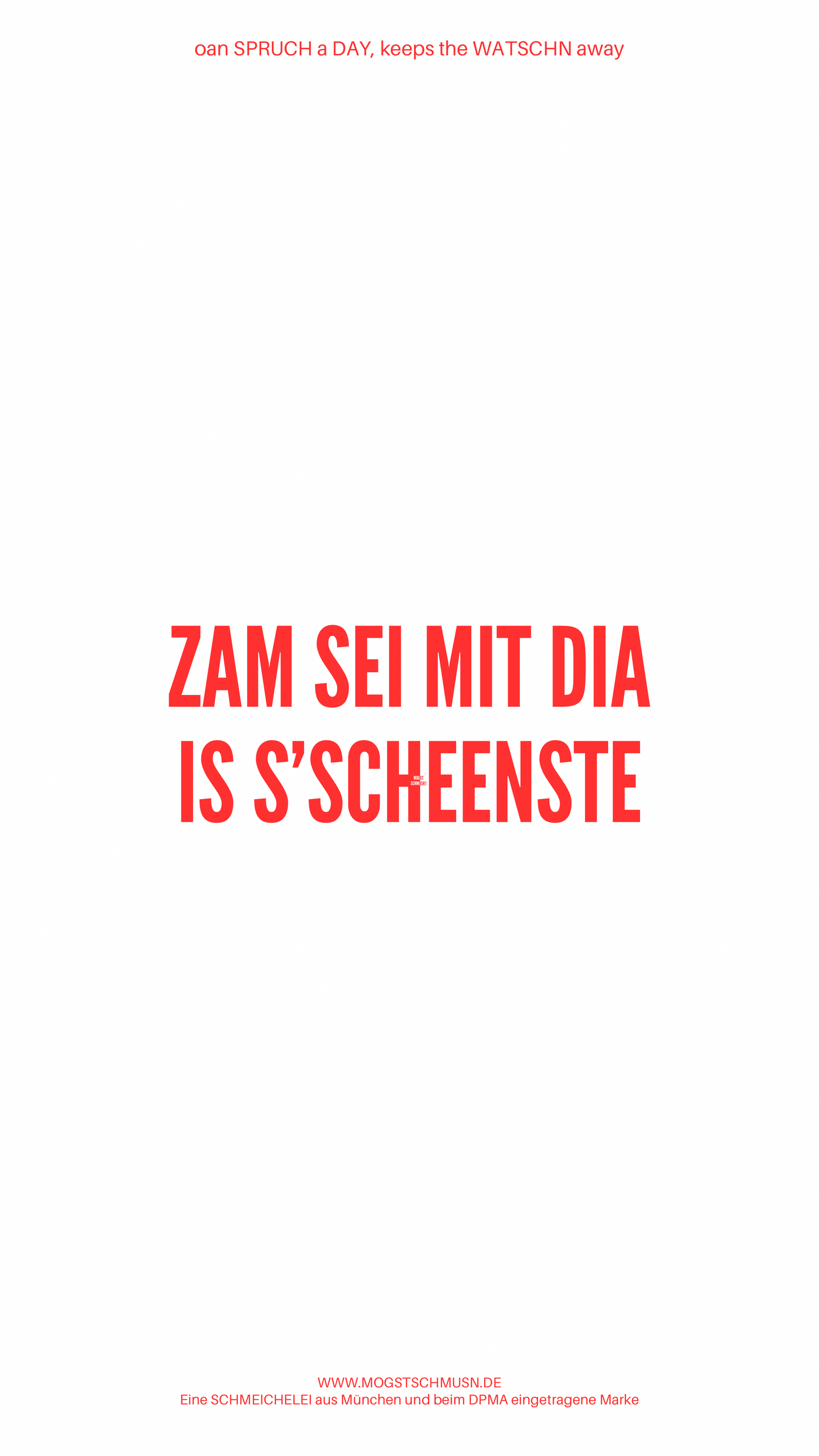 Weißes digitales Hintergrundbild mit dem bayerischen Spruch „ZAM SEI MIT DIA IS S'SCHEENSTE“ in roter Schrift, darunter Website und Markenschriftzug von mogstschmusn.de