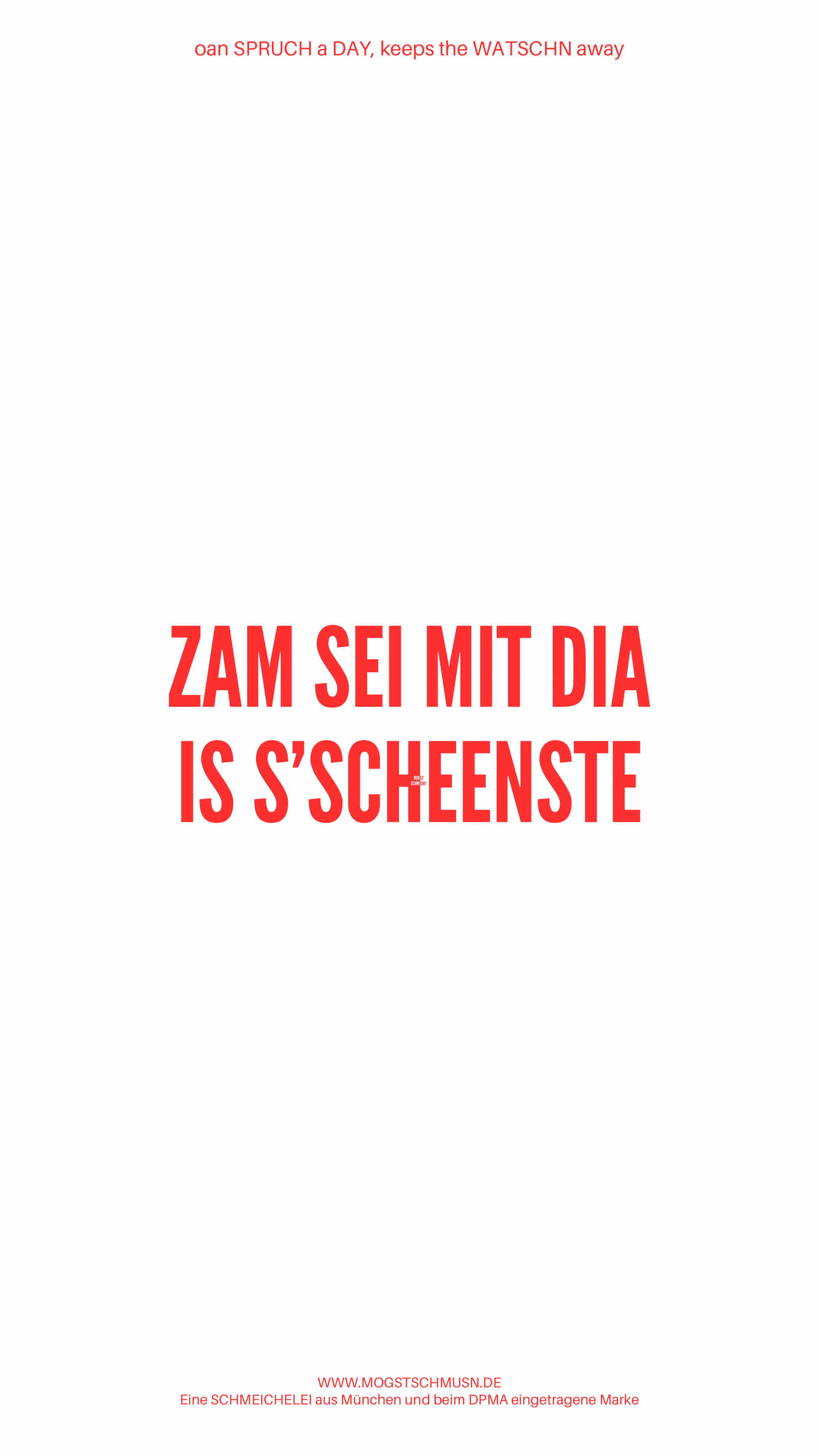 Weißes digitales Hintergrundbild mit dem bayerischen Spruch „ZAM SEI MIT DIA IS S'SCHEENSTE“ in roter Schrift, darunter Website und Markenschriftzug von mogstschmusn.de