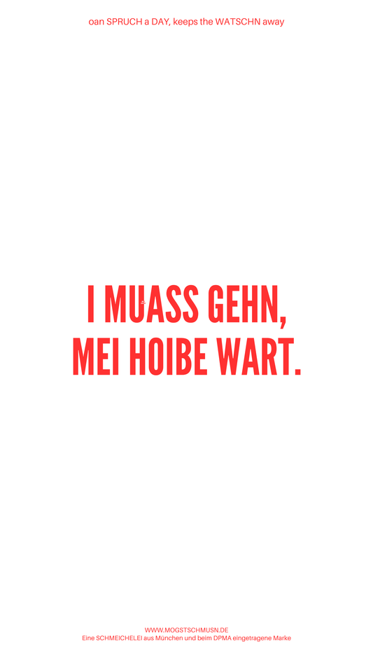 Weißes digitales Hintergrundbild mit dem bayerischen Spruch „I MUASS GEHEN, MEI HOIBE WART.“in roter Schrift, darunter Website und Markenschriftzug von mogstschmusn.de